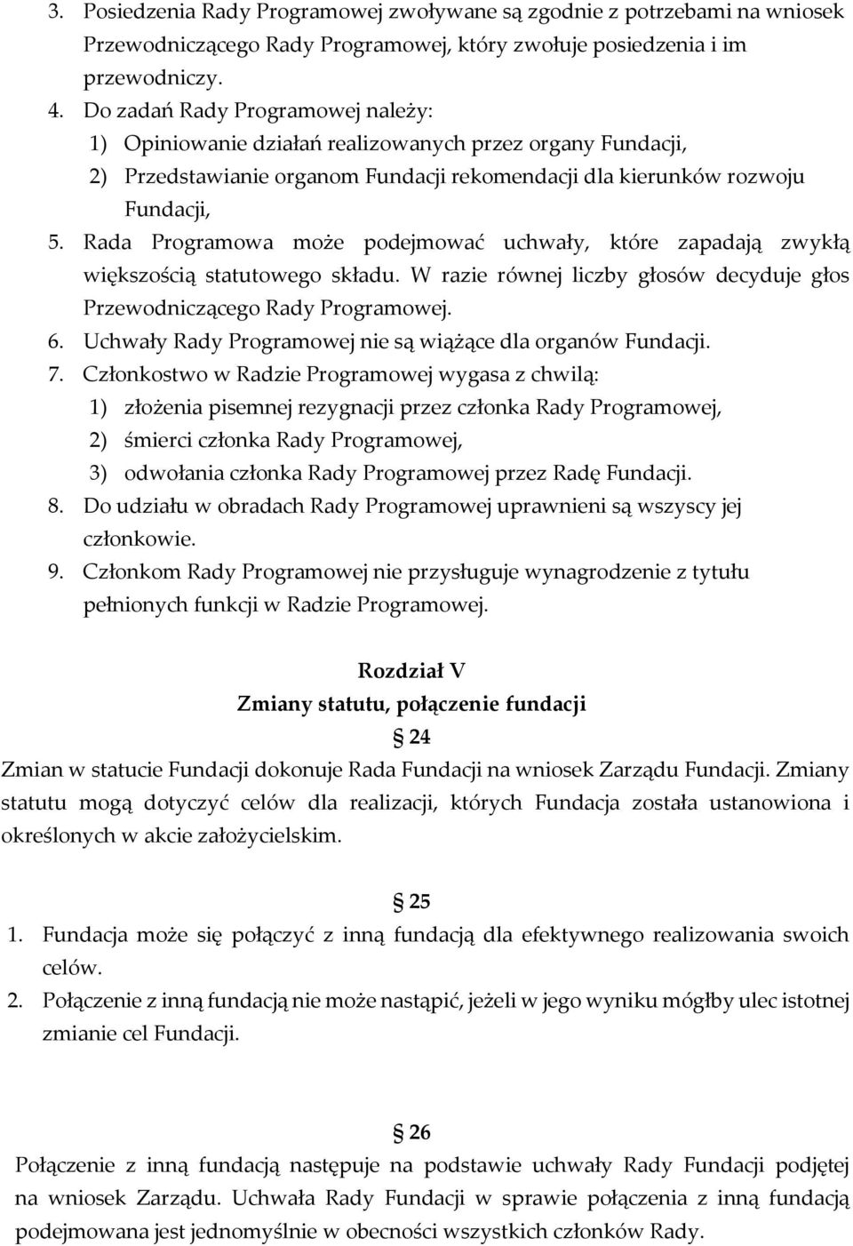 Rada Programowa może podejmować uchwały, które zapadają zwykłą większością statutowego składu. W razie równej liczby głosów decyduje głos Przewodniczącego Rady Programowej. 6.