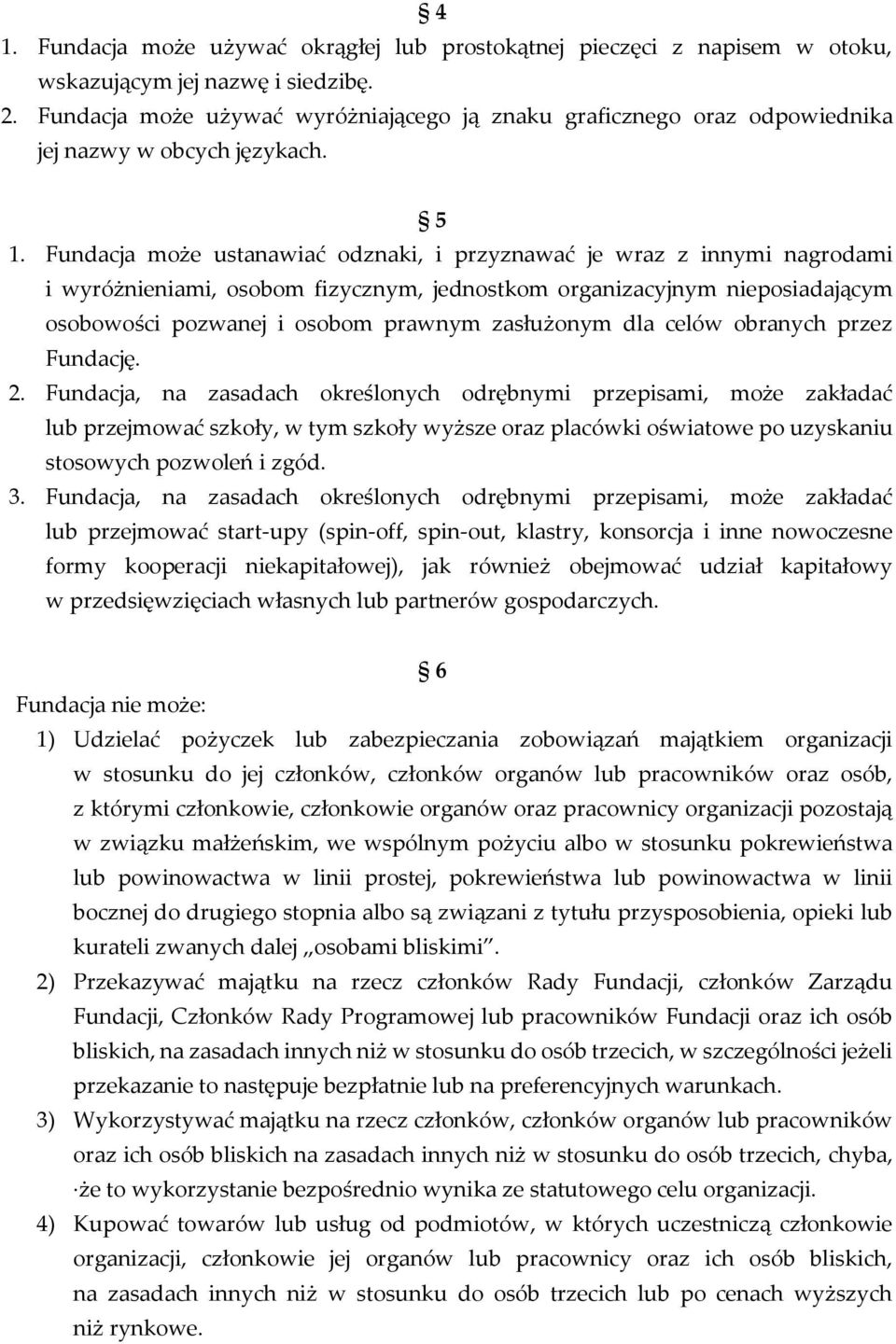 Fundacja może ustanawiać odznaki, i przyznawać je wraz z innymi nagrodami i wyróżnieniami, osobom fizycznym, jednostkom organizacyjnym nieposiadającym osobowości pozwanej i osobom prawnym zasłużonym