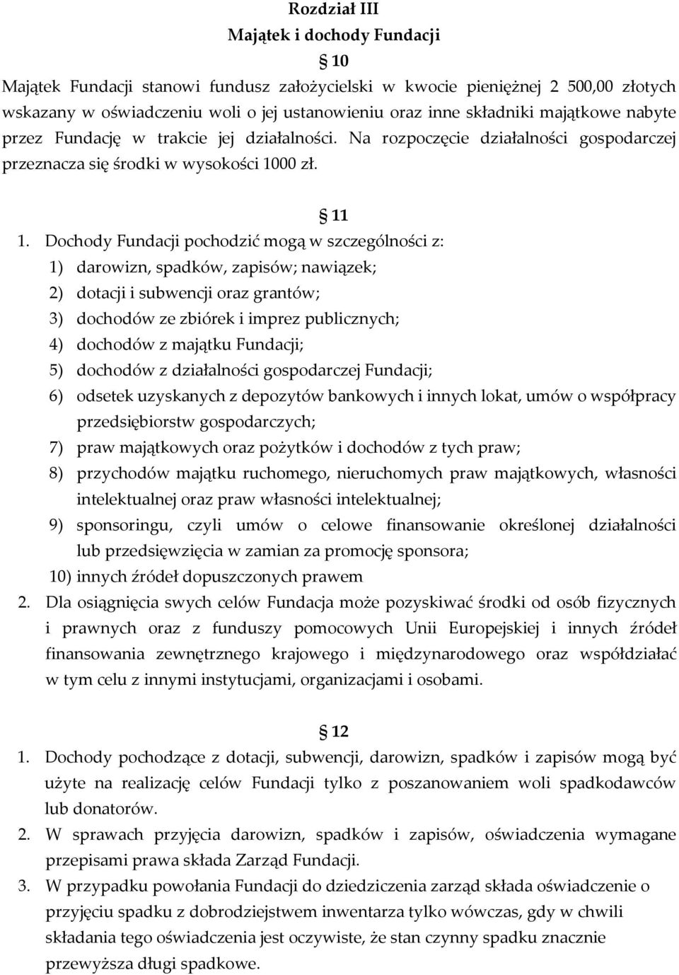 Dochody Fundacji pochodzić mogą w szczególności z: 1) darowizn, spadków, zapisów; nawiązek; 2) dotacji i subwencji oraz grantów; 3) dochodów ze zbiórek i imprez publicznych; 4) dochodów z majątku