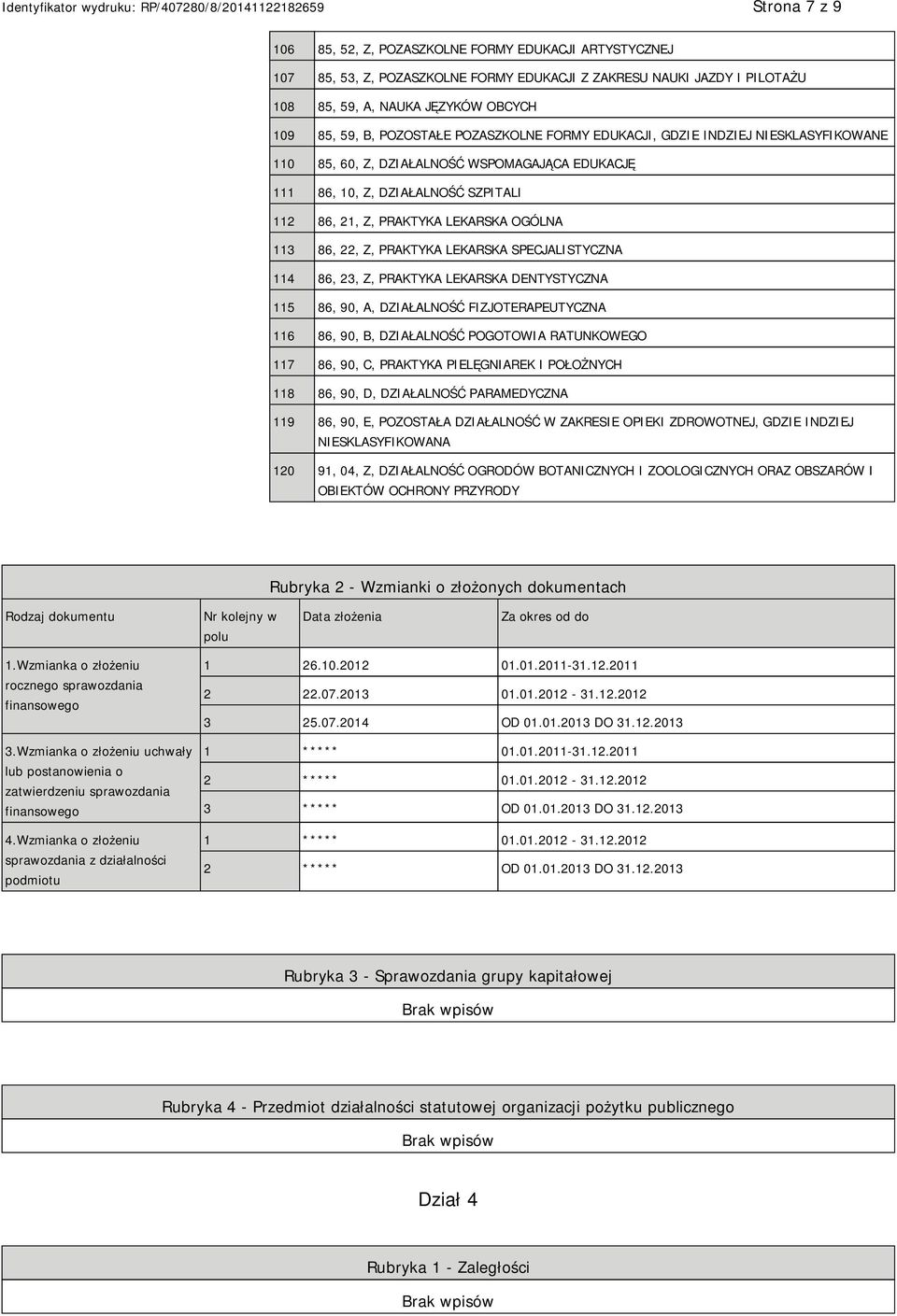 22, Z, PRAKTYKA LEKARSKA SPECJALISTYCZNA 114 86, 23, Z, PRAKTYKA LEKARSKA DENTYSTYCZNA 115 86, 90, A, DZIAŁALNOŚĆ FIZJOTERAPEUTYCZNA 116 86, 90, B, DZIAŁALNOŚĆ POGOTOWIA RATUNKOWEGO 117 86, 90, C,