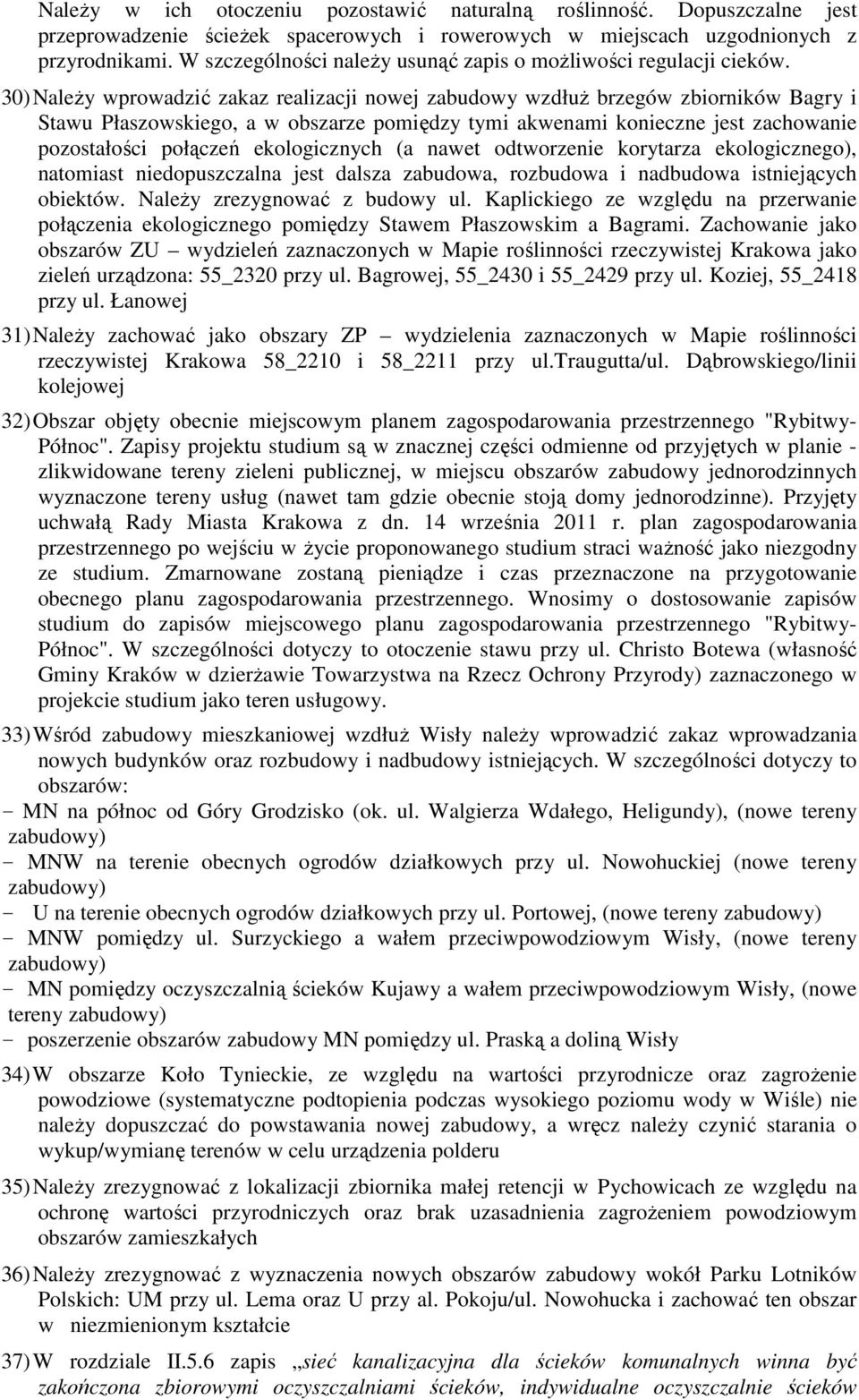 30) NaleŜy wprowadzić zakaz realizacji nowej zabudowy wzdłuŝ brzegów zbiorników Bagry i Stawu Płaszowskiego, a w obszarze pomiędzy tymi akwenami konieczne jest zachowanie pozostałości połączeń