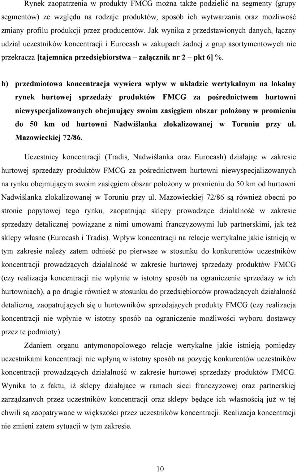 Jak wynika z przedstawionych danych, łączny udział uczestników koncentracji i Eurocash w zakupach żadnej z grup asortymentowych nie przekracza [tajemnica przedsiębiorstwa załącznik nr 2 pkt 6] %.