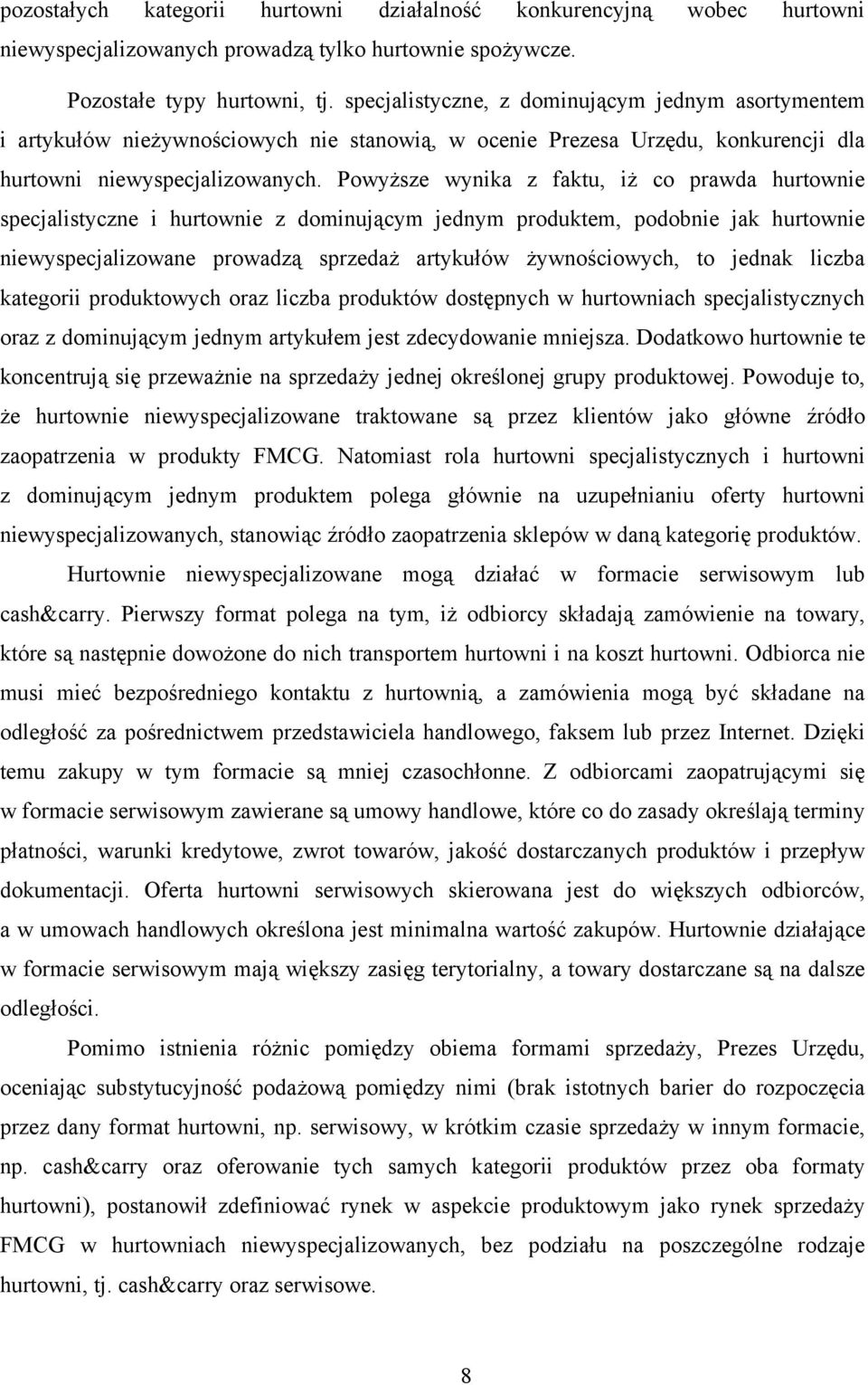 Powyższe wynika z faktu, iż co prawda hurtownie specjalistyczne i hurtownie z dominującym jednym produktem, podobnie jak hurtownie niewyspecjalizowane prowadzą sprzedaż artykułów żywnościowych, to