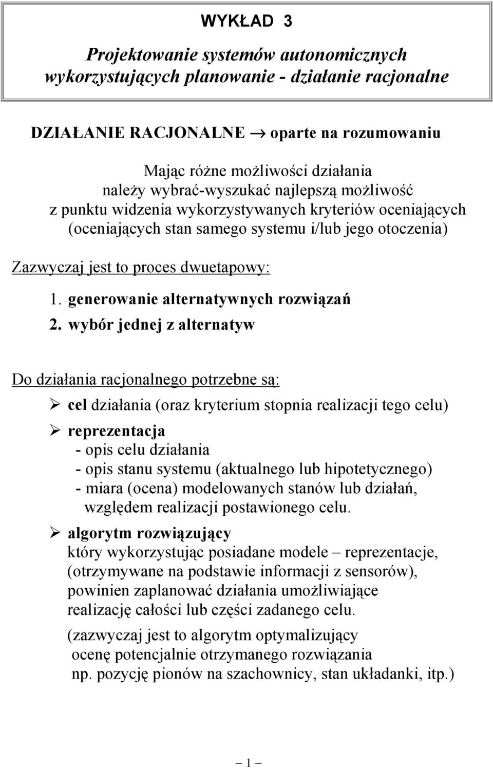 generowanie alternatywnych rozwiązań 2. wybór jednej z alternatyw Do działania racjonalnego potrzebne są:! cel działania (oraz kryterium stopnia realizacji tego celu)!