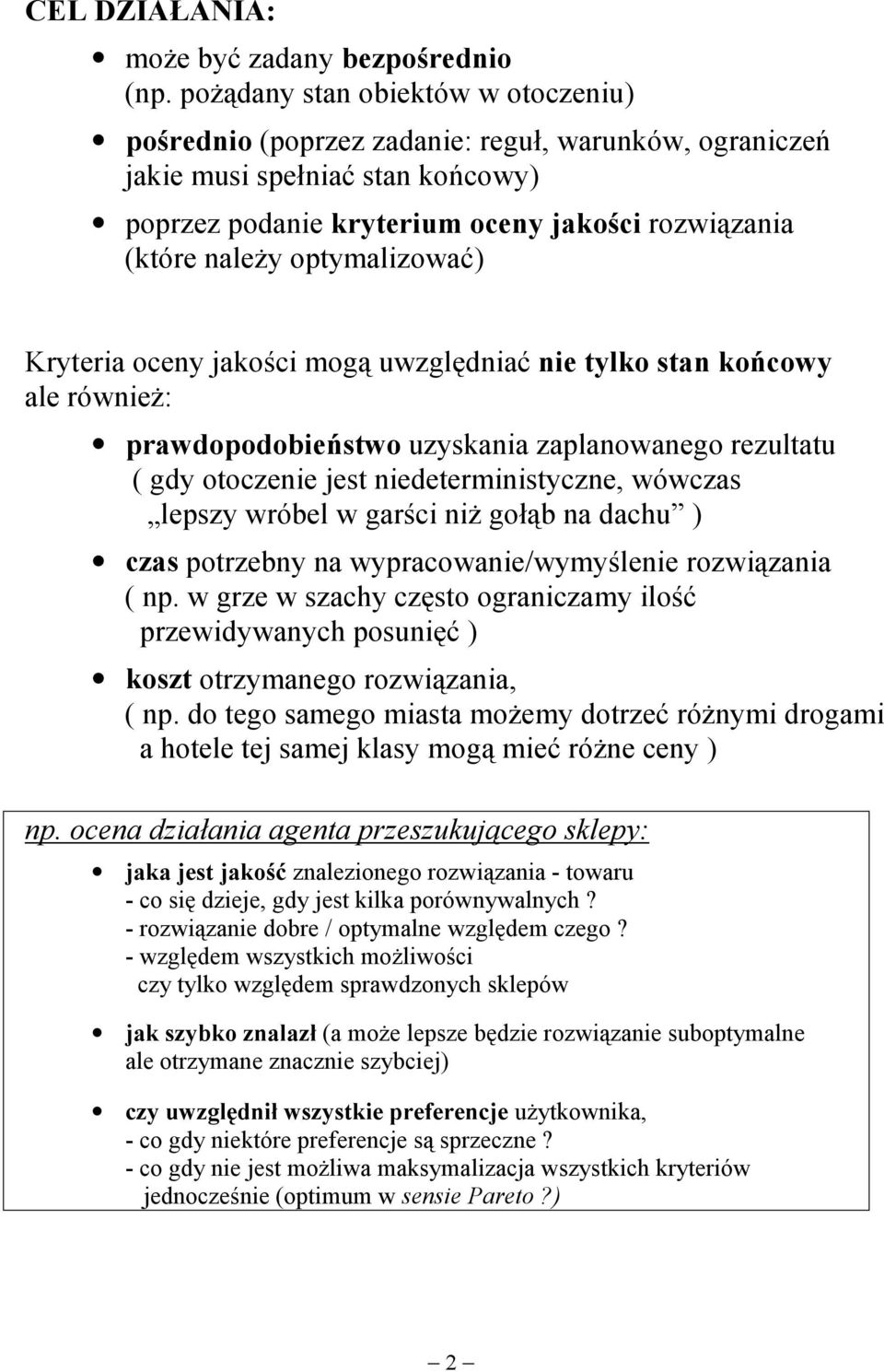 optymalizować) Kryteria oceny jakości mogą uwzględniać nie tylko stan końcowy ale również: prawdopodobieństwo uzyskania zaplanowanego rezultatu ( gdy otoczenie jest niedeterministyczne, wówczas