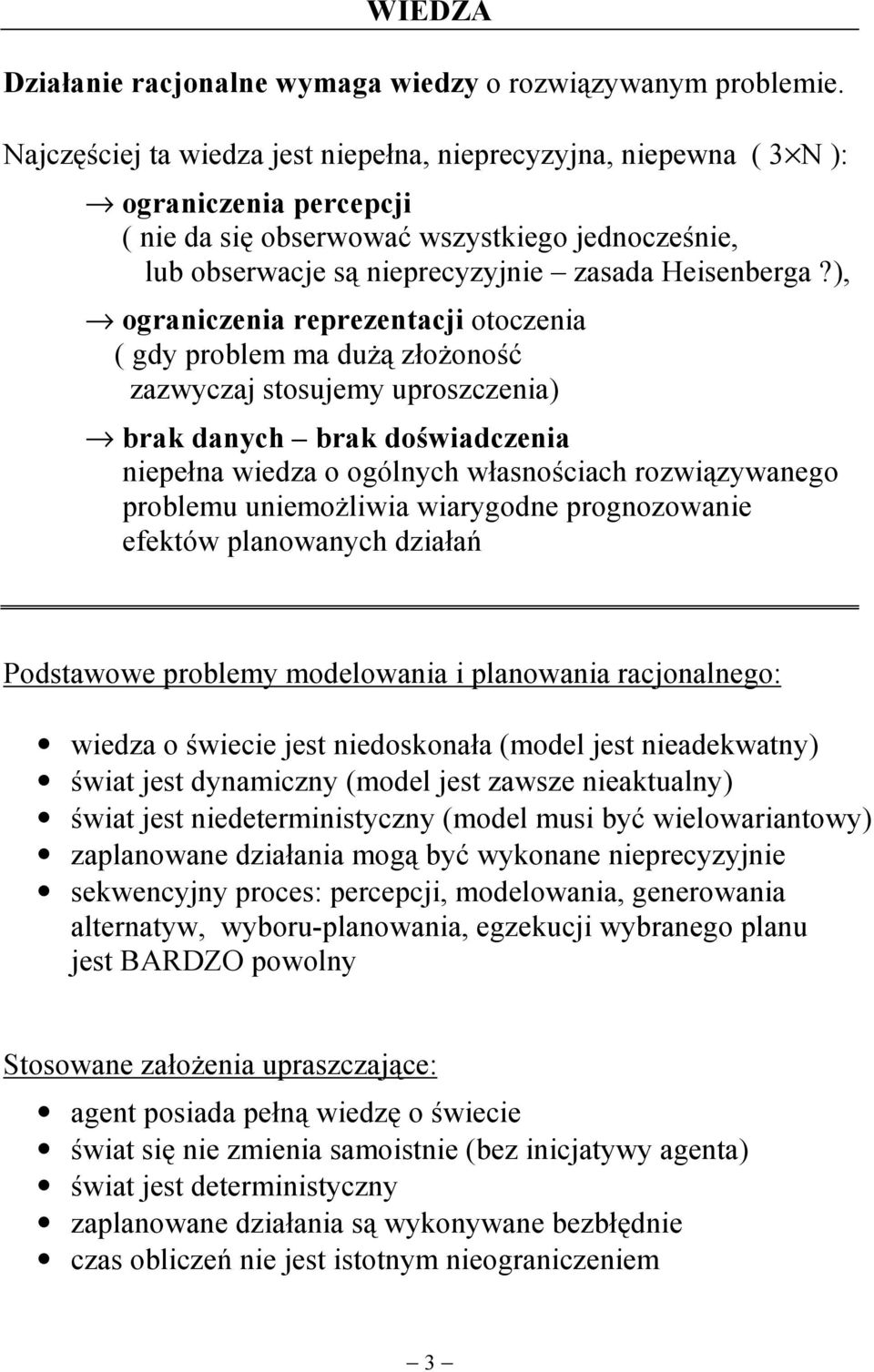 ), ograniczenia reprezentacji otoczenia ( gdy problem ma dużą złożoność zazwyczaj stosujemy uproszczenia) brak danych brak doświadczenia niepełna wiedza o ogólnych własnościach rozwiązywanego