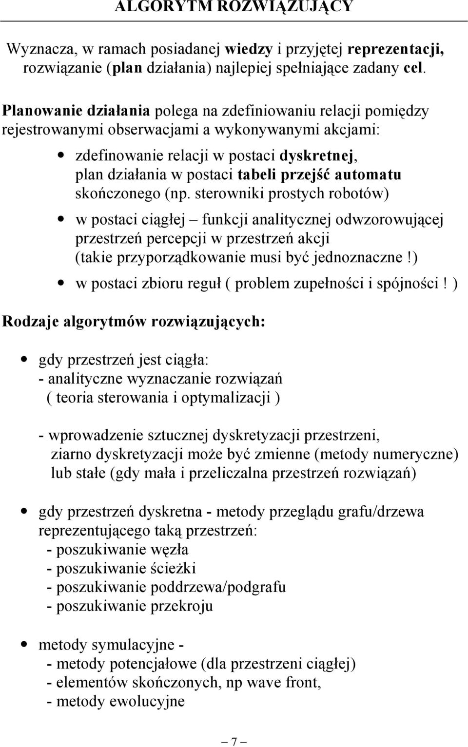 automatu skończonego (np. sterowniki prostych robotów) w postaci ciągłej funkcji analitycznej odwzorowującej przestrzeń percepcji w przestrzeń akcji (takie przyporządkowanie musi być jednoznaczne!