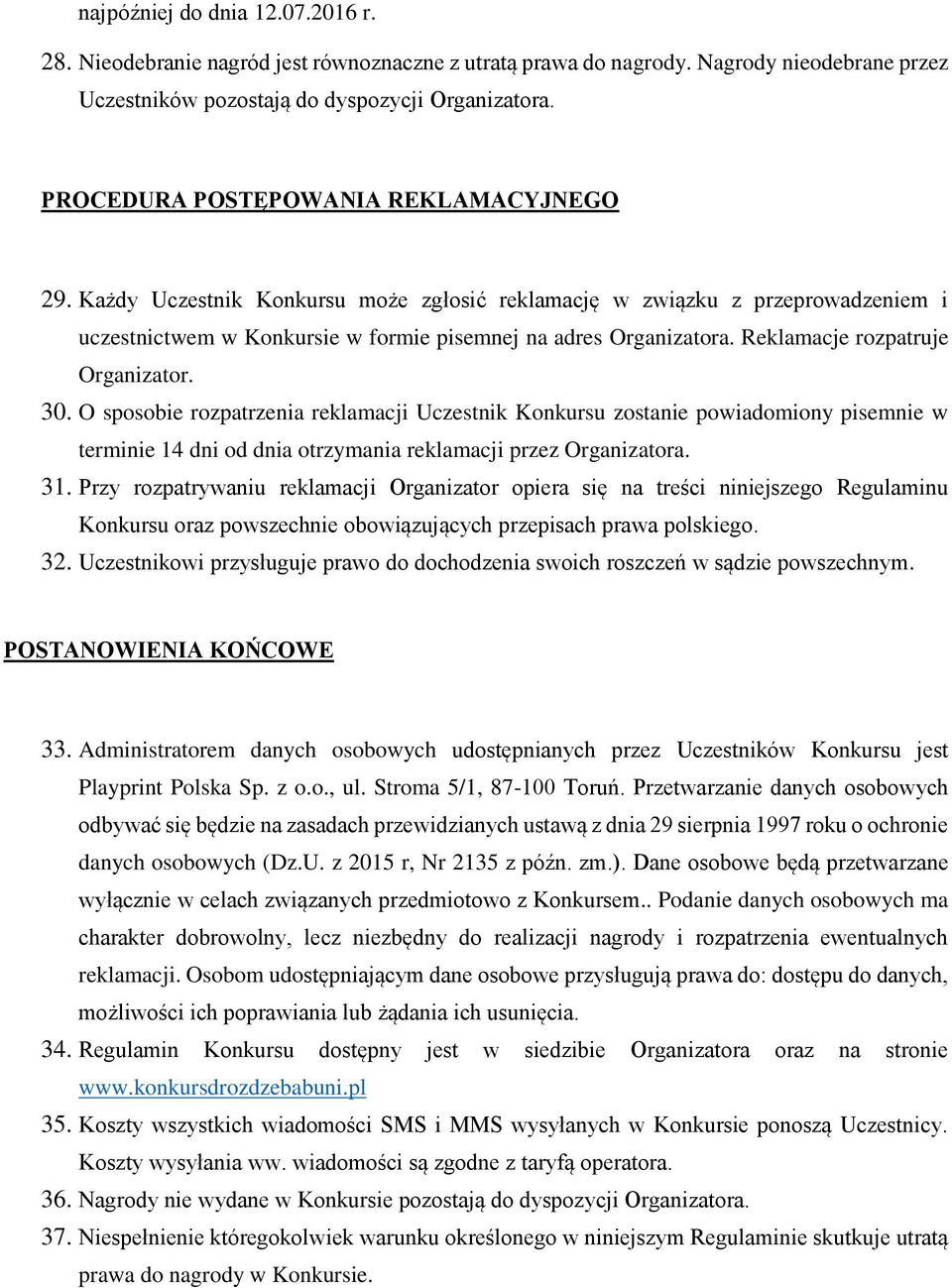 Reklamacje rozpatruje Organizator. 30. O sposobie rozpatrzenia reklamacji Uczestnik Konkursu zostanie powiadomiony pisemnie w terminie 14 dni od dnia otrzymania reklamacji przez Organizatora. 31.