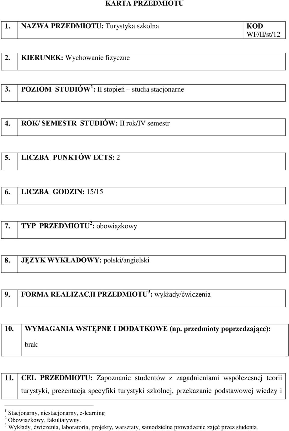 FORMA REALIZACJI PRZEDMIOTU 3 : / 10. WYMAGANIA WSTĘPNE I DODATKOWE (np. przedmioty poprzedzające): brak 11.