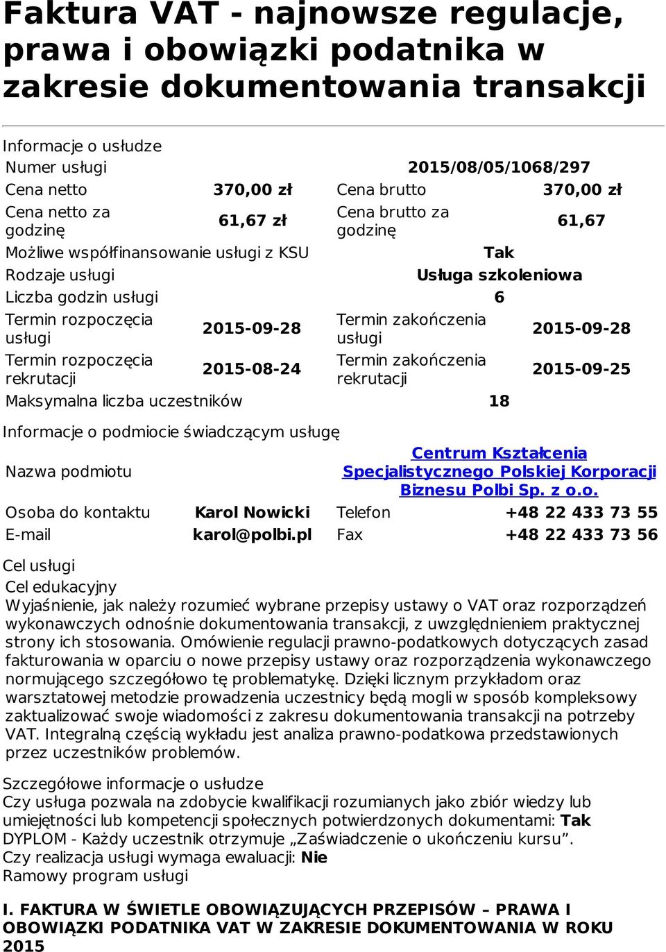 rozpoczęcia rekrutacji 2015-09-28 2015-08-24 Termin zakończenia usługi Termin zakończenia rekrutacji Maksymalna liczba uczestników 18 2015-09-28 2015-09-25 Informacje o podmiocie świadczącym usługę