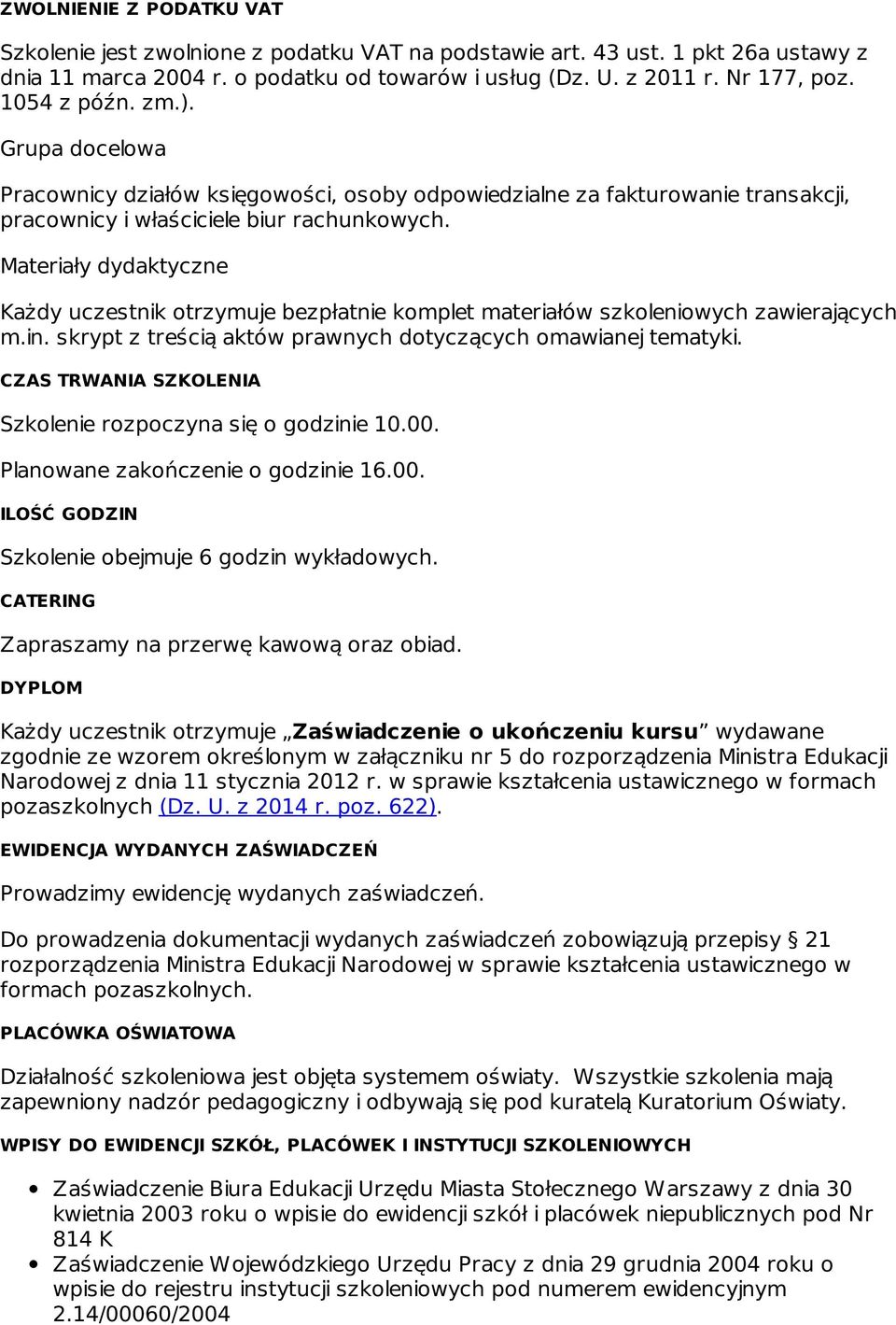 Materiały dydaktyczne Każdy uczestnik otrzymuje bezpłatnie komplet materiałów szkoleniowych zawierających m.in. skrypt z treścią aktów prawnych dotyczących omawianej tematyki.