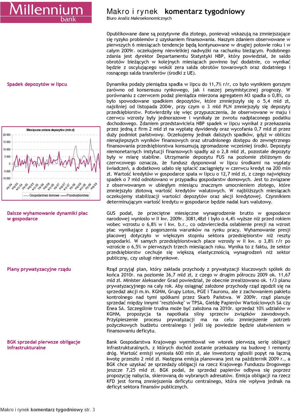 Podobnego zdania jest dyrektor Departamentu Statystyki NBP, który powiedział, że saldo obrotów bieżących w kolejnych miesiącach powinno być dodatnie, co wynikać będzie z oscylującego wokół zera salda