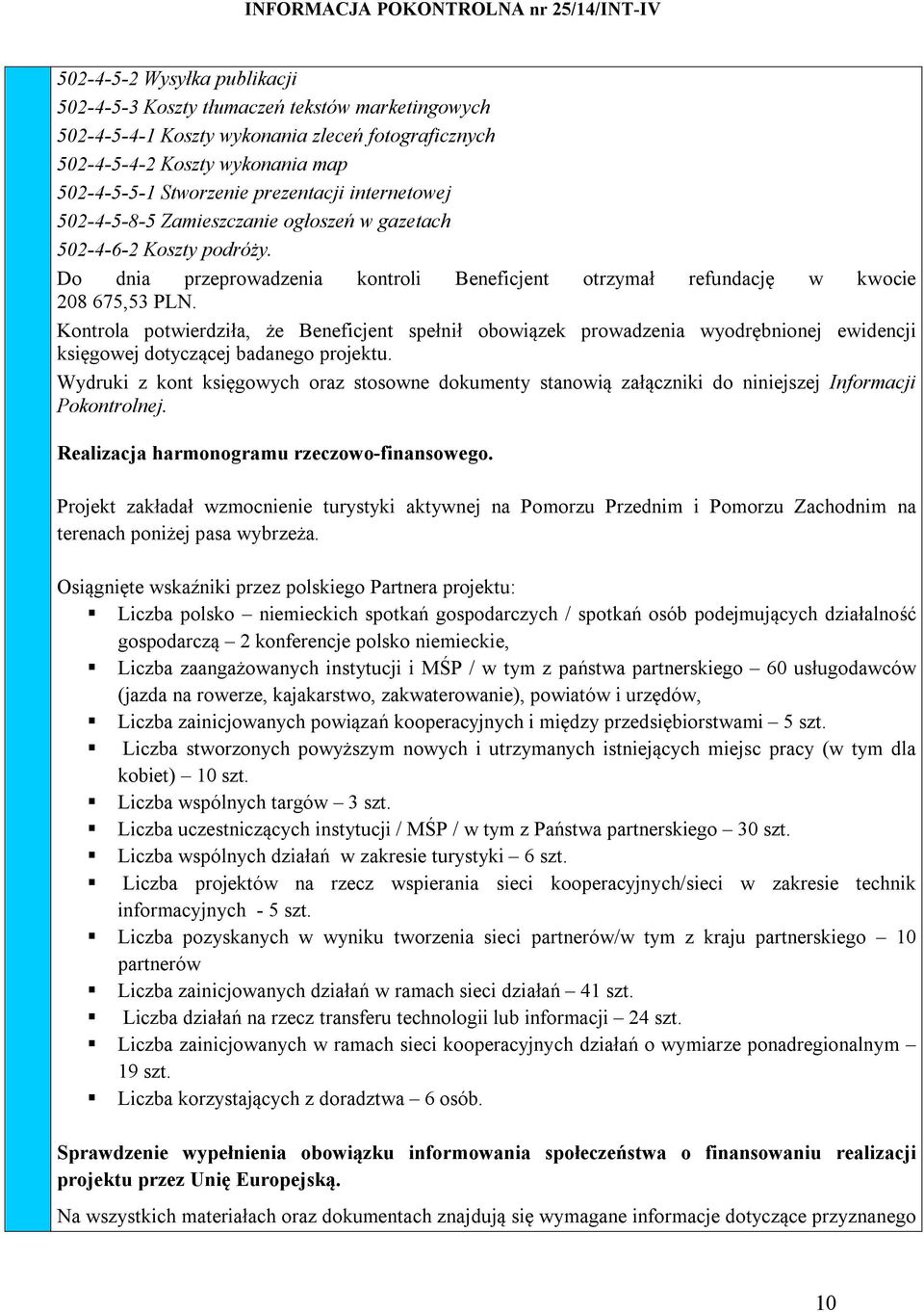 Kontrola potwierdziła, że Beneficjent spełnił obowiązek prowadzenia wyodrębnionej ewidencji księgowej dotyczącej badanego projektu.