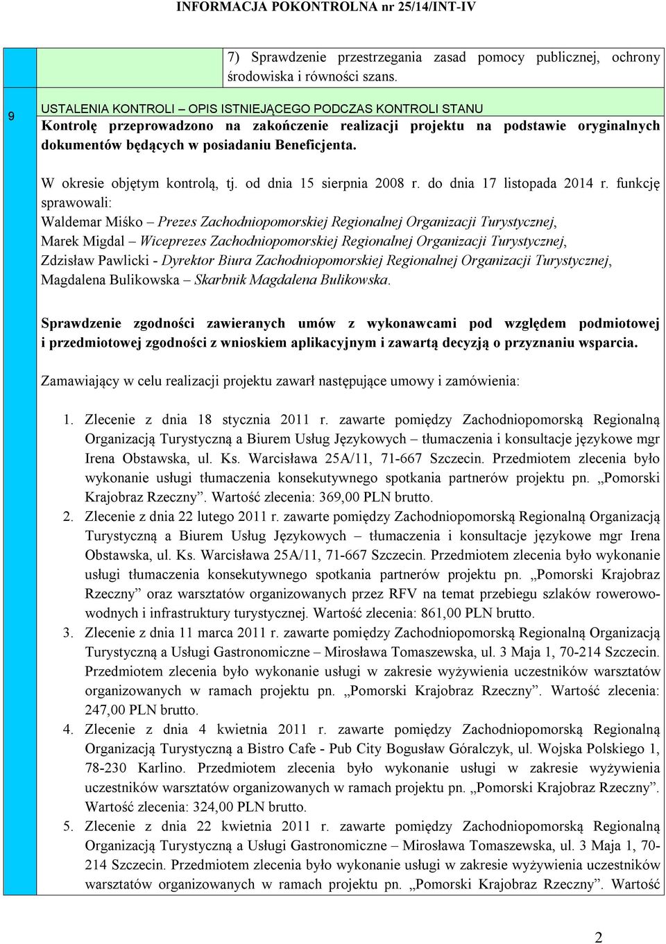 W okresie objętym kontrolą, tj. od dnia 15 sierpnia 2008 r. do dnia 17 listopada 2014 r.