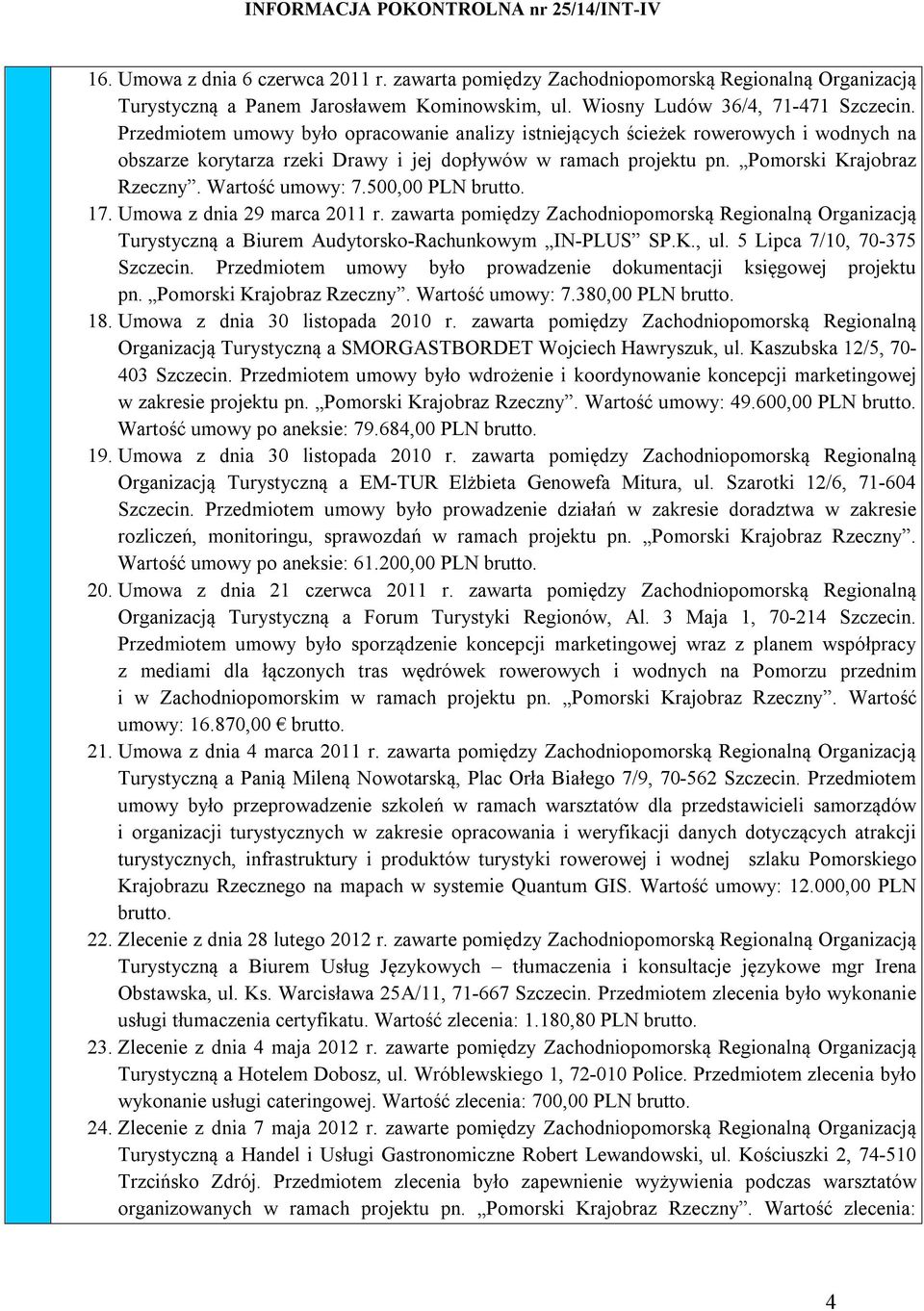 Wartość umowy: 7.500,00 PLN brutto. 17. Umowa z dnia 29 marca 2011 r. zawarta pomiędzy Zachodniopomorską Regionalną Organizacją Turystyczną a Biurem Audytorsko-Rachunkowym IN-PLUS SP.K., ul.