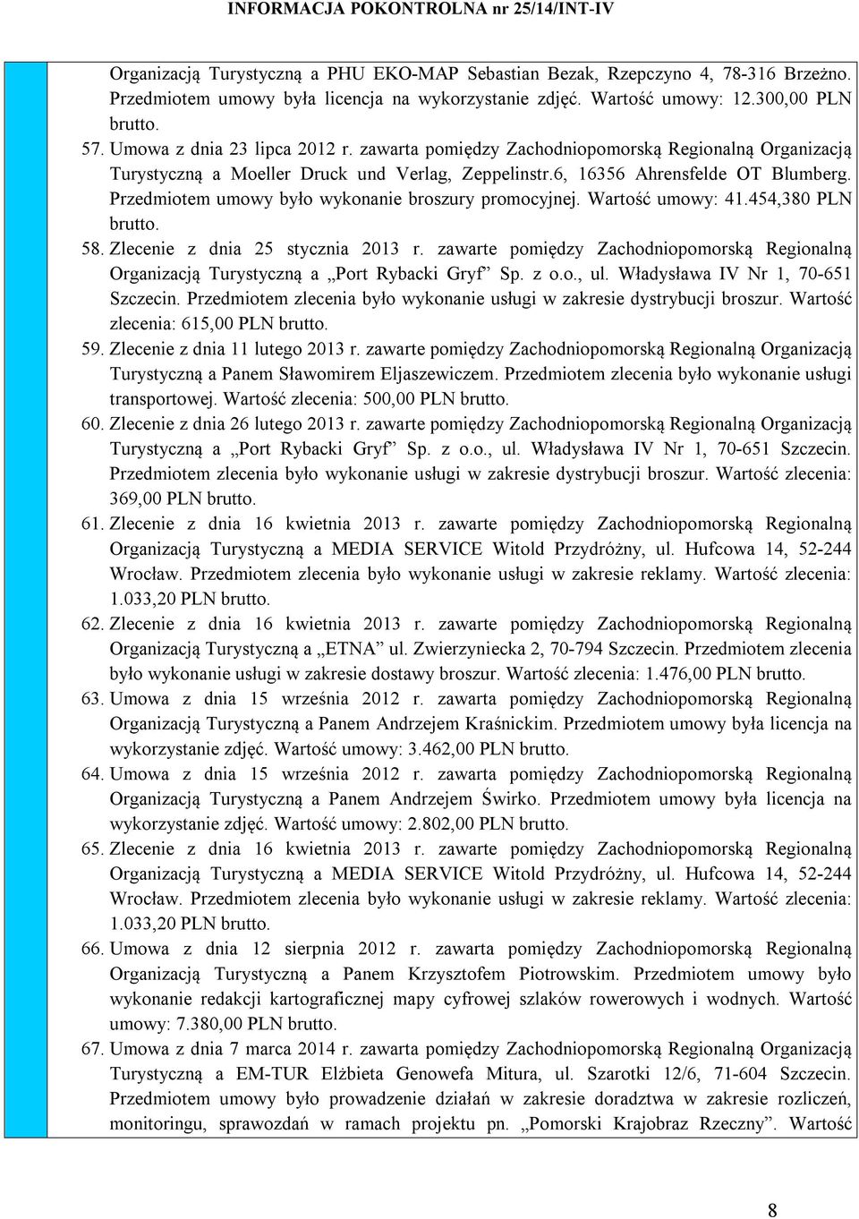 Przedmiotem umowy było wykonanie broszury promocyjnej. Wartość umowy: 41.454,380 PLN brutto. 58. Zlecenie z dnia 25 stycznia 2013 r.