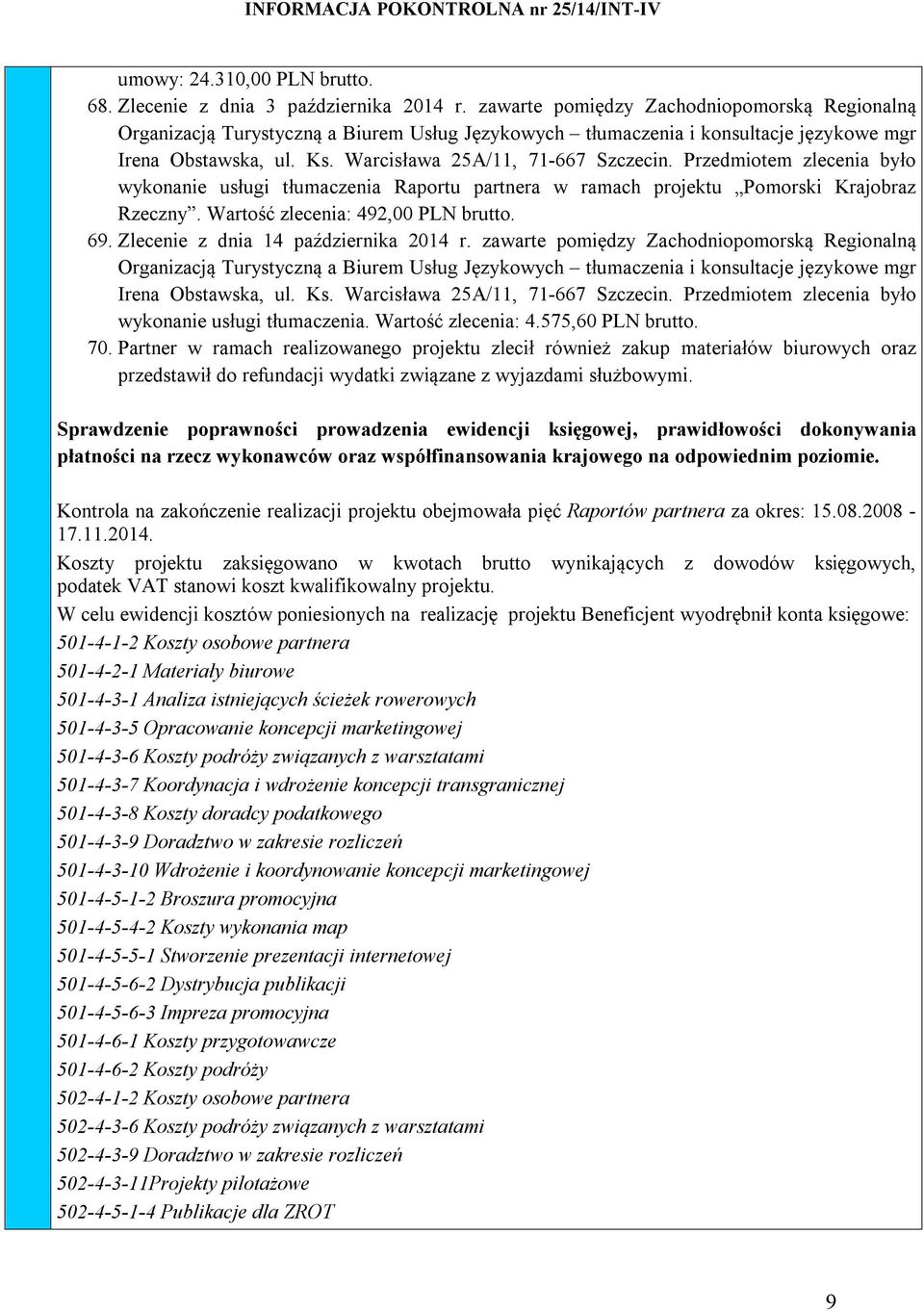 Zlecenie z dnia 14 października 2014 r. zawarte pomiędzy Zachodniopomorską Regionalną wykonanie usługi tłumaczenia. Wartość zlecenia: 4.575,60 PLN brutto. 70.