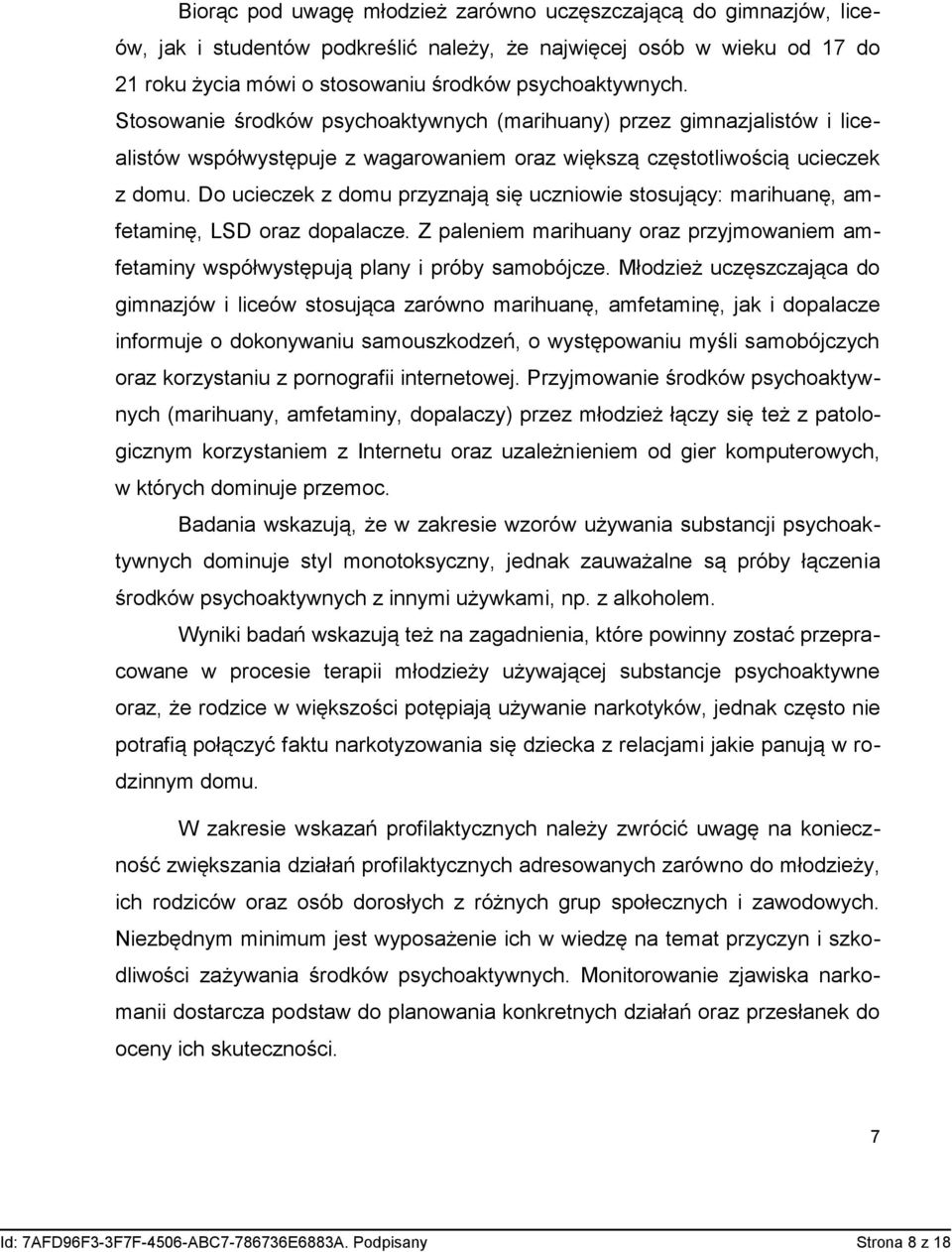 Do ucieczek z domu przyznają się uczniowie stosujący: marihuanę, amfetaminę, LSD oraz dopalacze. Z paleniem marihuany oraz przyjmowaniem amfetaminy współwystępują plany i próby samobójcze.