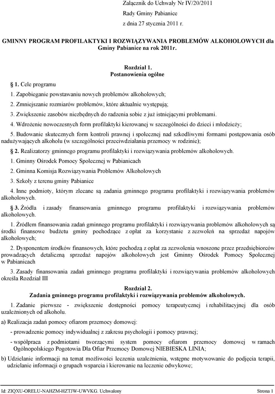 Zwiększenie zasobów niezbędnych do radzenia sobie z już istniejącymi problemami. 4. Wdrożenie nowoczesnych form profilaktyki kierowanej w szczególności do dzieci i młodzieży; 5.