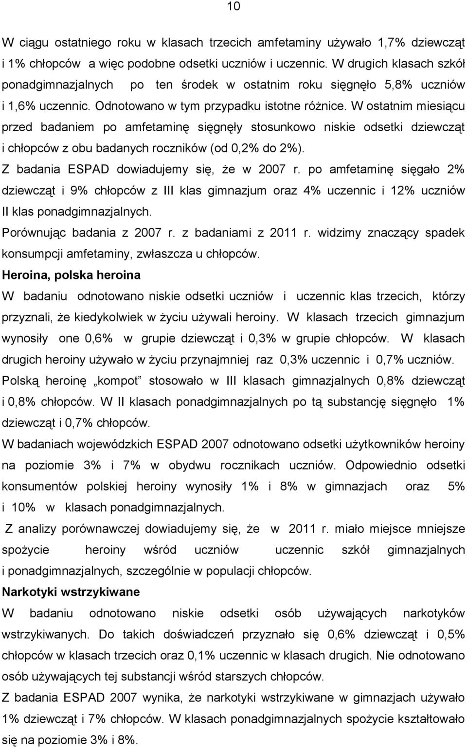 W ostatnim miesiącu przed badaniem po amfetaminę sięgnęły stosunkowo niskie odsetki dziewcząt i chłopców z obu badanych roczników (od 0,2% do 2%). Z badania ESPAD dowiadujemy się, że w 2007 r.