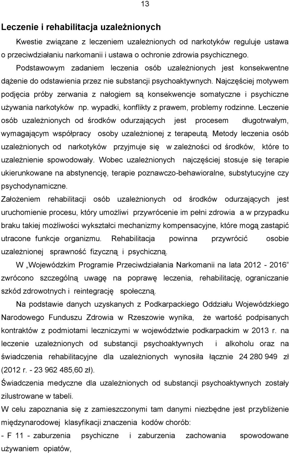 Najczęściej motywem podjęcia próby zerwania z nałogiem są konsekwencje somatyczne i psychiczne używania narkotyków np. wypadki, konflikty z prawem, problemy rodzinne.