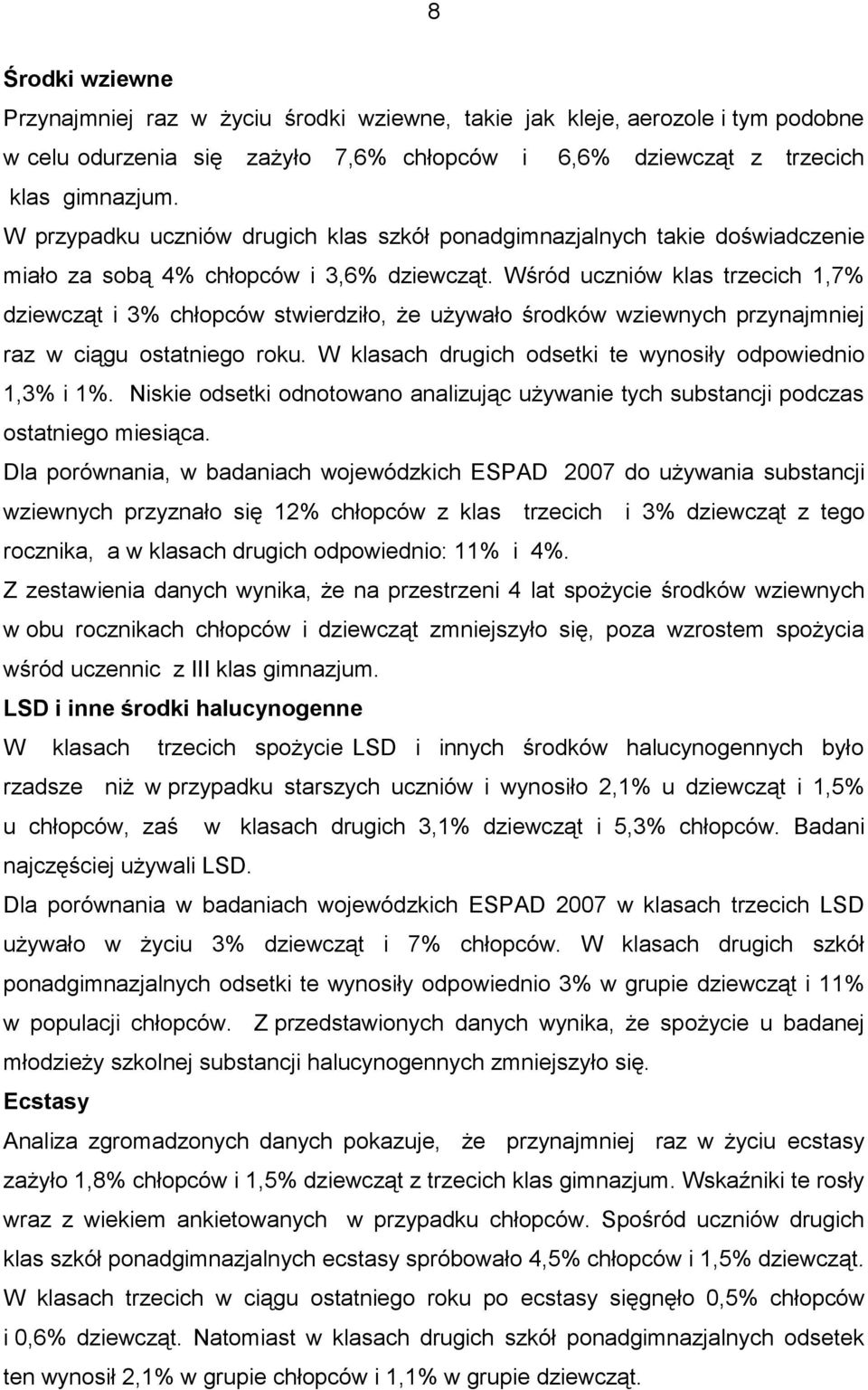 Wśród uczniów klas trzecich 1,7% dziewcząt i 3% chłopców stwierdziło, że używało środków wziewnych przynajmniej raz w ciągu ostatniego roku.