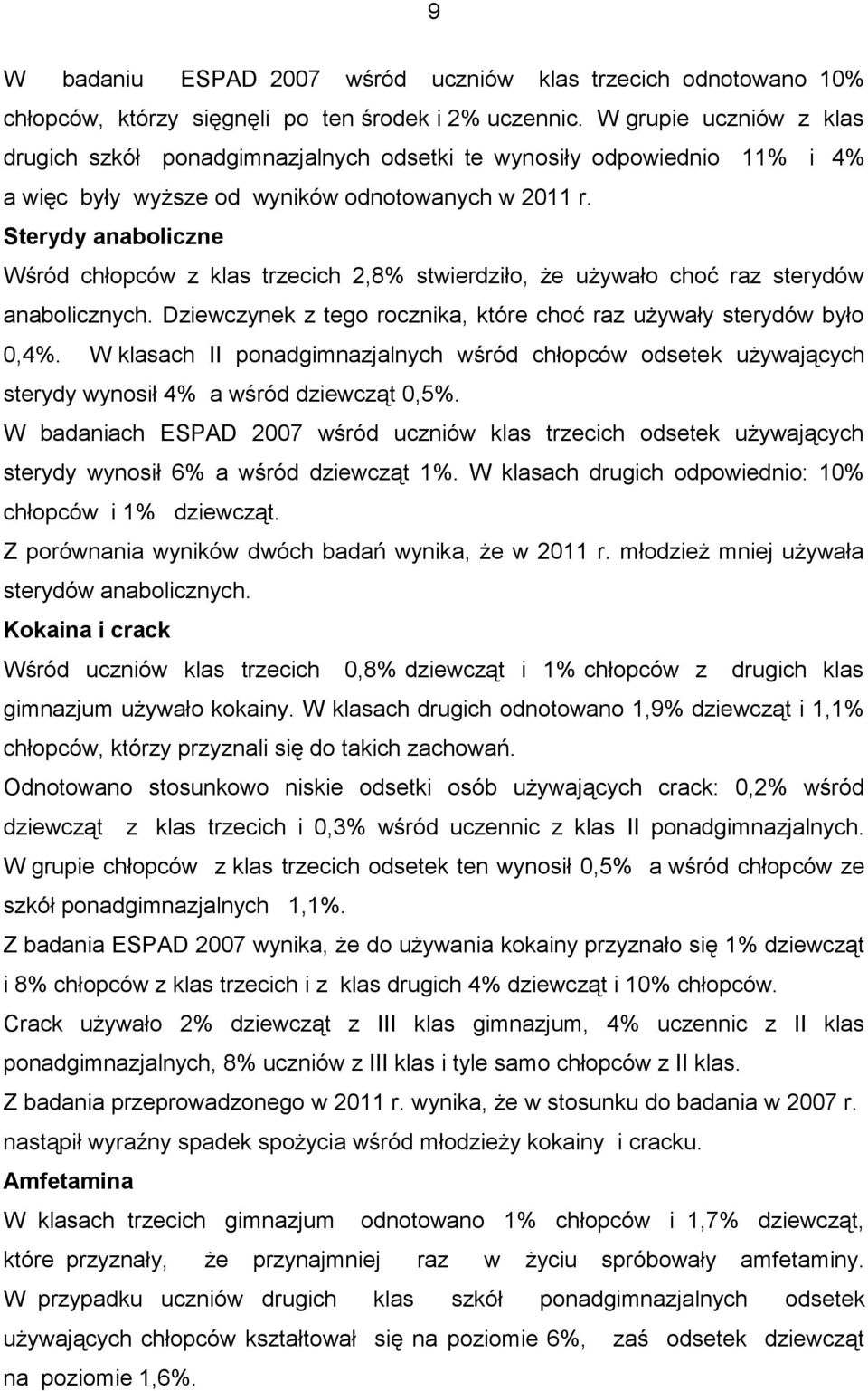 Sterydy anaboliczne Wśród chłopców z klas trzecich 2,8% stwierdziło, że używało choć raz sterydów anabolicznych. Dziewczynek z tego rocznika, które choć raz używały sterydów było 0,4%.