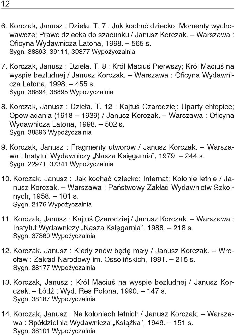 38894, 38895 Wypożyczalnia 8. Korczak, Janusz : Dzieła. T. 12 : Kajtuś Czarodziej; Uparty chłopiec; Opowiadania (1918 1939) / Janusz Korczak. Warszawa : Oficyna Wydawnicza Latona, 1998. 502 s. Sygn.