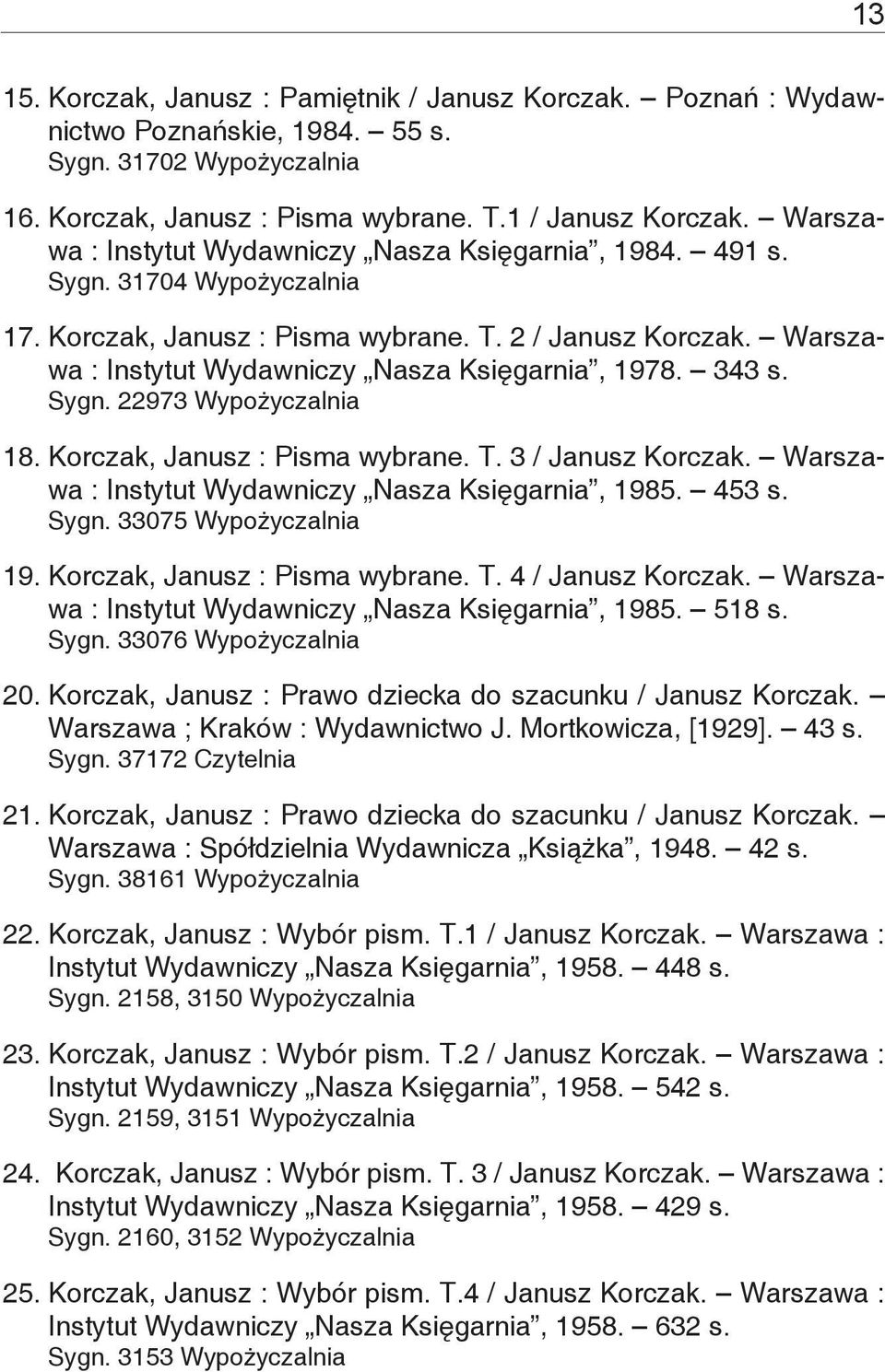 Warszawa : Instytut Wydawniczy Nasza Księgarnia, 1978. 343 s. Sygn. 22973 Wypożyczalnia 18. Korczak, Janusz : Pisma wybrane. T. 3 / Janusz Korczak.