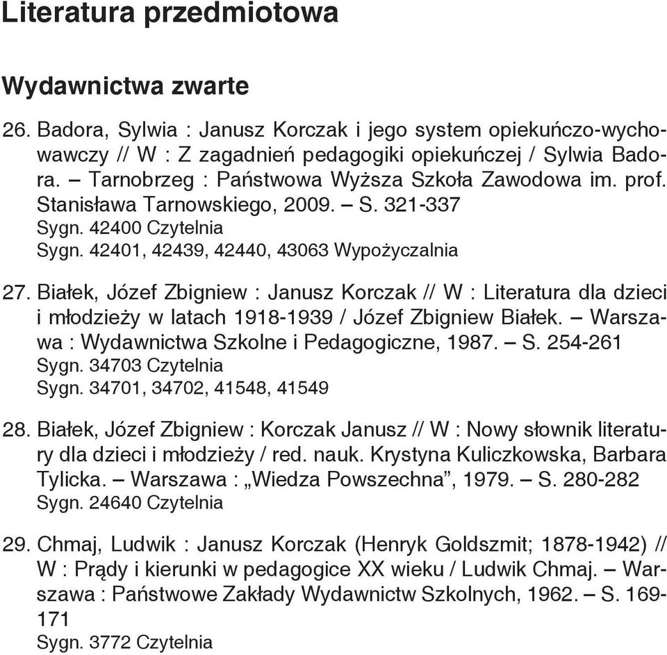 Białek, Józef Zbigniew : Janusz Korczak // W : Literatura dla dzieci i młodzieży w latach 1918-1939 / Józef Zbigniew Białek. Warszawa : Wydawnictwa Szkolne i Pedagogiczne, 1987. S. 254-261 Sygn.