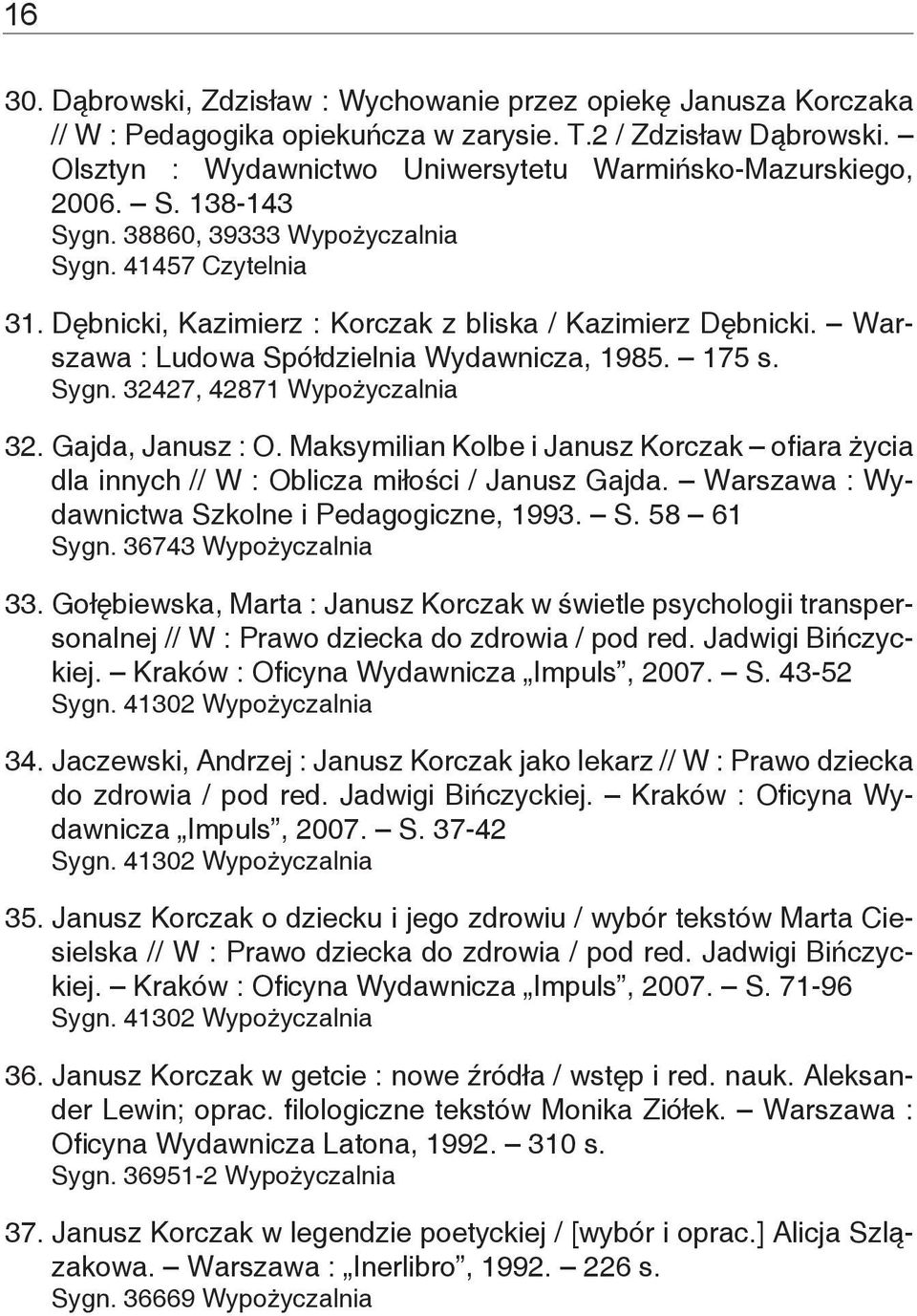 Gajda, Janusz : O. Maksymilian Kolbe i Janusz Korczak ofiara życia dla innych // W : Oblicza miłości / Janusz Gajda. Warszawa : Wydawnictwa Szkolne i Pedagogiczne, 1993. S. 58 61 Sygn.