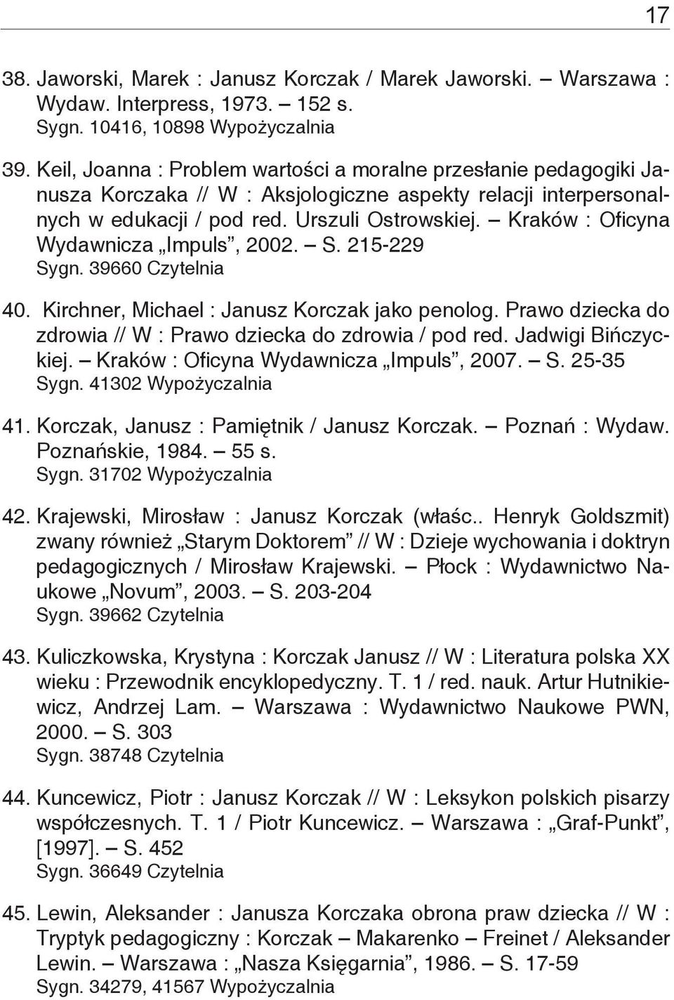 Kraków : Oficyna Wydawnicza Impuls, 2002. S. 215-229 Sygn. 39660 Czytelnia 40. Kirchner, Michael : Janusz Korczak jako penolog. Prawo dziecka do zdrowia // W : Prawo dziecka do zdrowia / pod red.