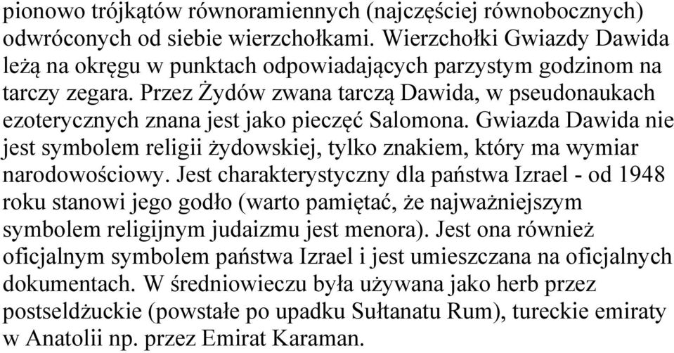 Przez Żydów zwana tarczą Dawida, w pseudonaukach ezoterycznych znana jest jako pieczęć Salomona. Gwiazda Dawida nie jest symbolem religii żydowskiej, tylko znakiem, który ma wymiar narodowościowy.