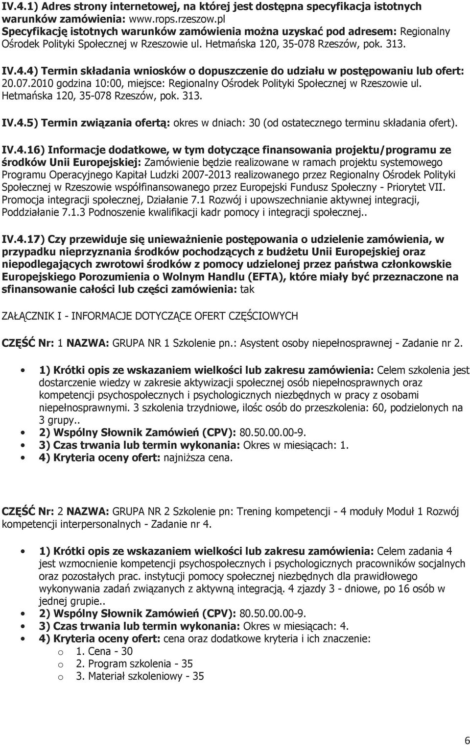 4) Termin składania wniosków o dopuszczenie do udziału w postępowaniu lub ofert: 20.07.2010 godzina 10:00, miejsce: Regionalny Ośrodek Polityki Społecznej w Rzeszowie ul.