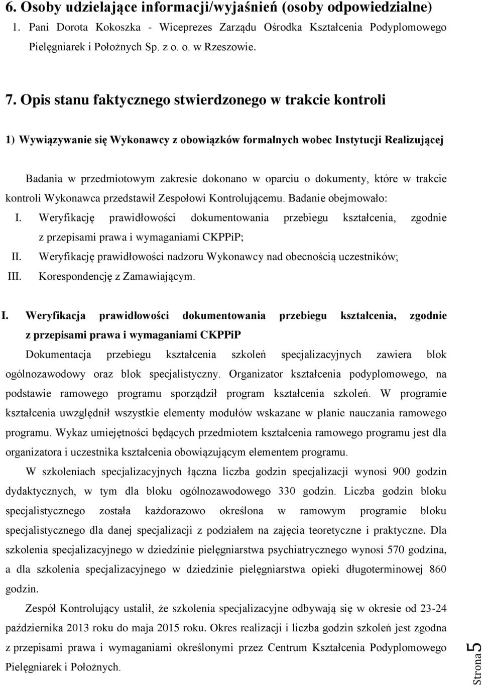 dokumenty, które w trakcie kontroli Wykonawca przedstawił Zespołowi Kontrolującemu. Badanie obejmowało: I.