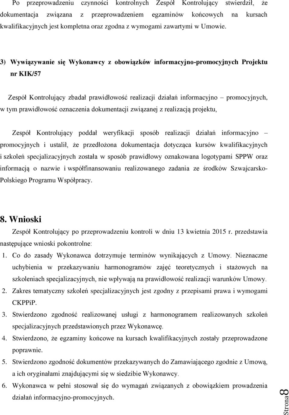 3) Wywiązywanie się Wykonawcy z obowiązków informacyjno-promocyjnych Projektu nr KIK/57 Zespół Kontrolujący zbadał prawidłowość realizacji działań informacyjno promocyjnych, w tym prawidłowość