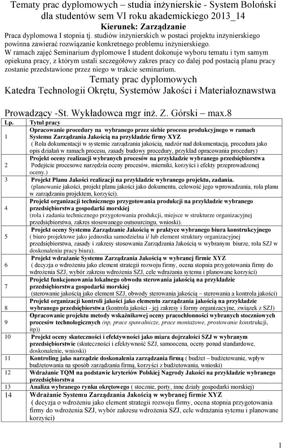 W ramach zajęć Seminarium dyplomowe I student dokonuje wyboru tematu i tym samym opiekuna pracy, z którym ustali szczegółowy zakres pracy co dalej pod postacią planu pracy zostanie przedstawione