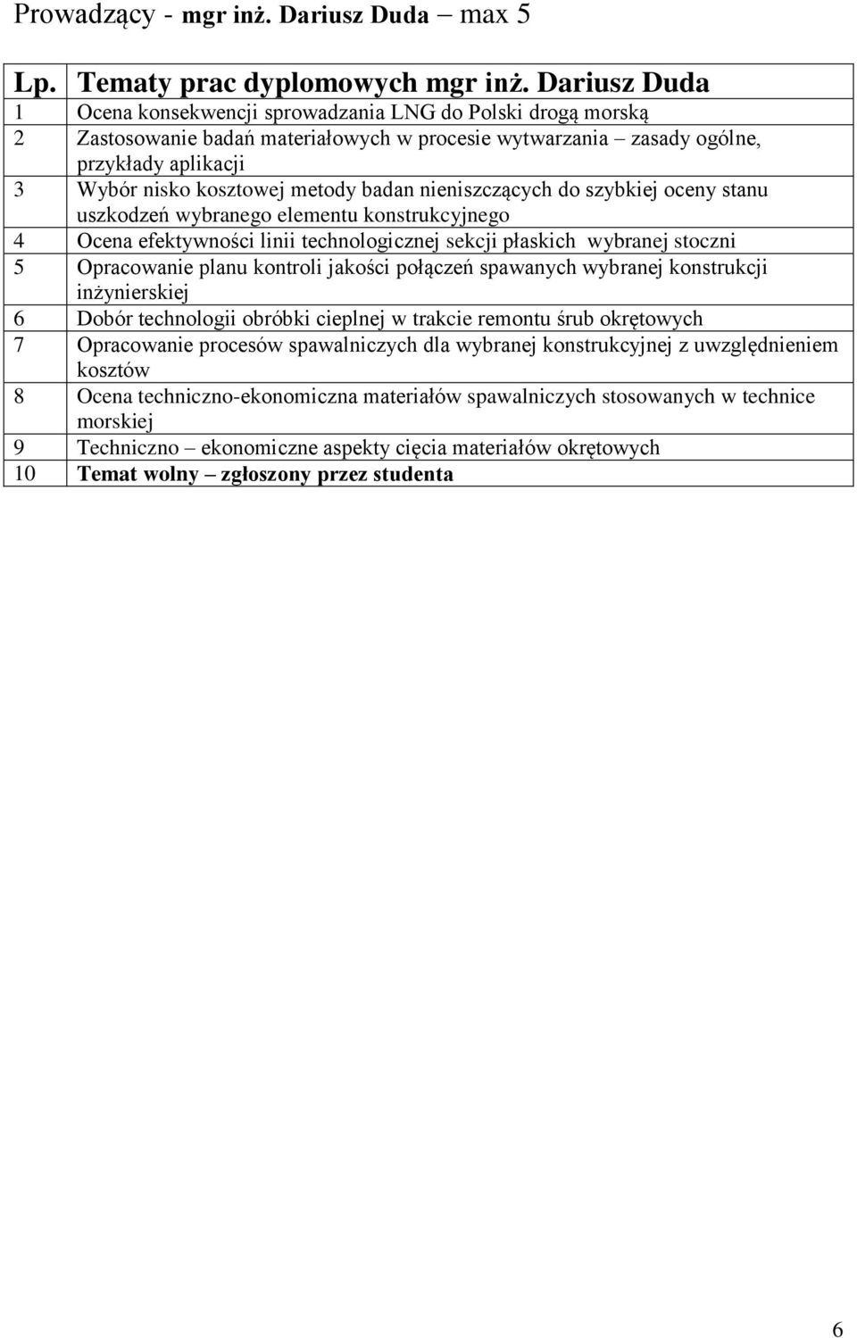 badan nieniszczących do szybkiej oceny stanu uszkodzeń wybranego elementu konstrukcyjnego 4 Ocena efektywności linii technologicznej sekcji płaskich wybranej stoczni 5 Opracowanie planu kontroli