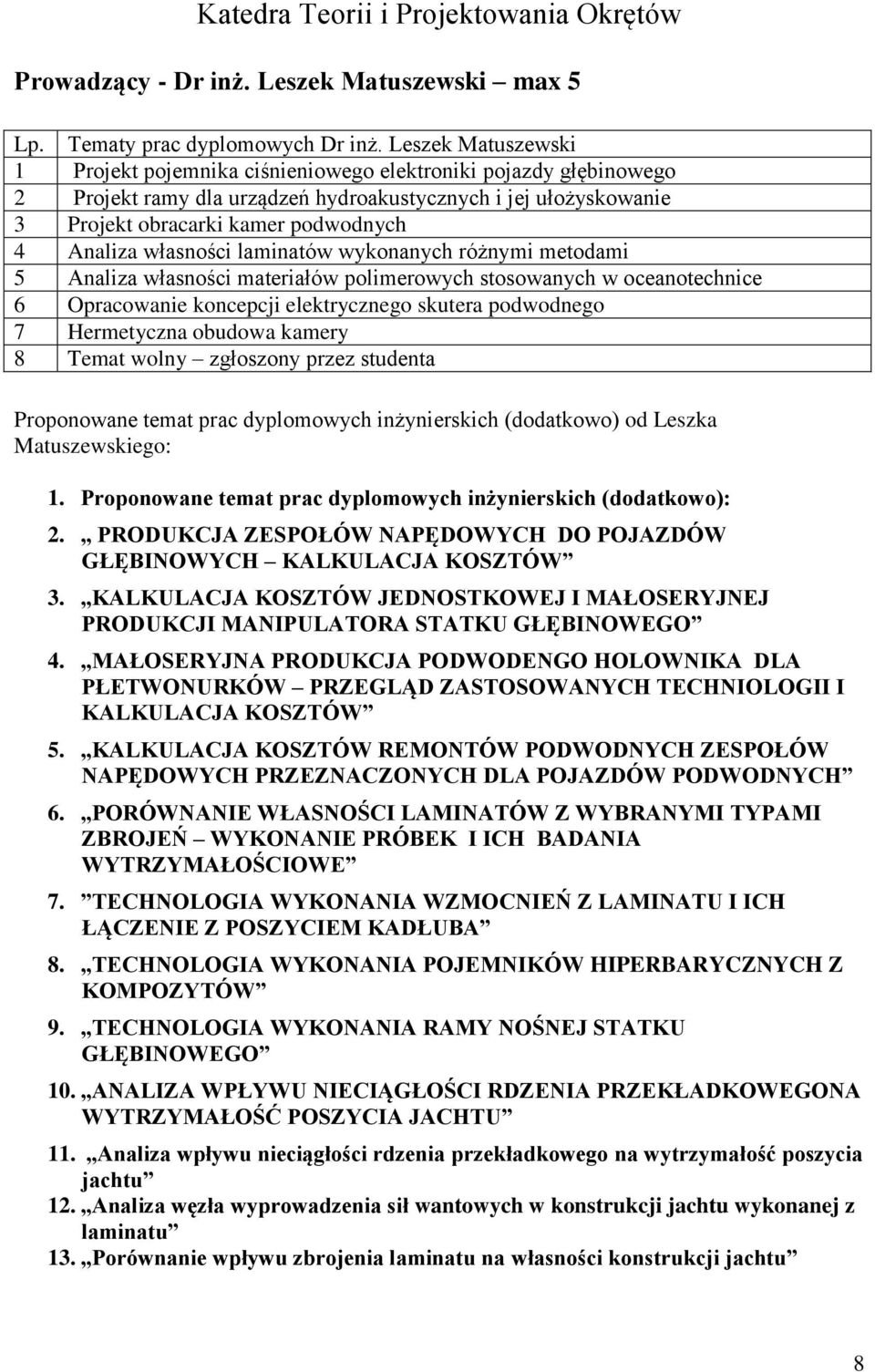 własności laminatów wykonanych różnymi metodami 5 Analiza własności materiałów polimerowych stosowanych w oceanotechnice 6 Opracowanie koncepcji elektrycznego skutera podwodnego 7 Hermetyczna obudowa