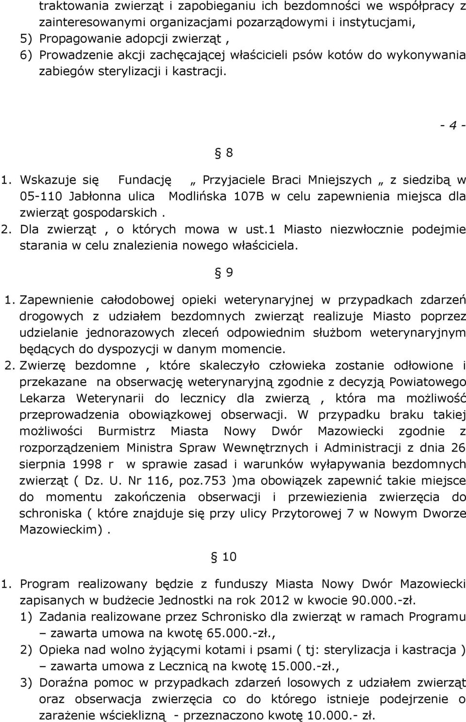 Wskazuje się Fundację Przyjaciele Braci Mniejszych z siedzibą w 05-110 Jabłonna ulica Modlińska 107B w celu zapewnienia miejsca dla zwierząt gospodarskich. 2. Dla zwierząt, o których mowa w ust.