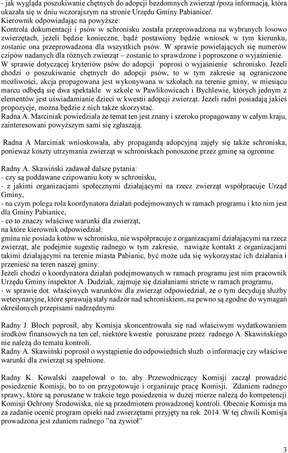 kierunku, zostanie ona przeprowadzona dla wszystkich psów. W sprawie powielających się numerów czipów nadanych dla różnych zwierząt zostanie to sprawdzone i poproszone o wyjaśnienie.