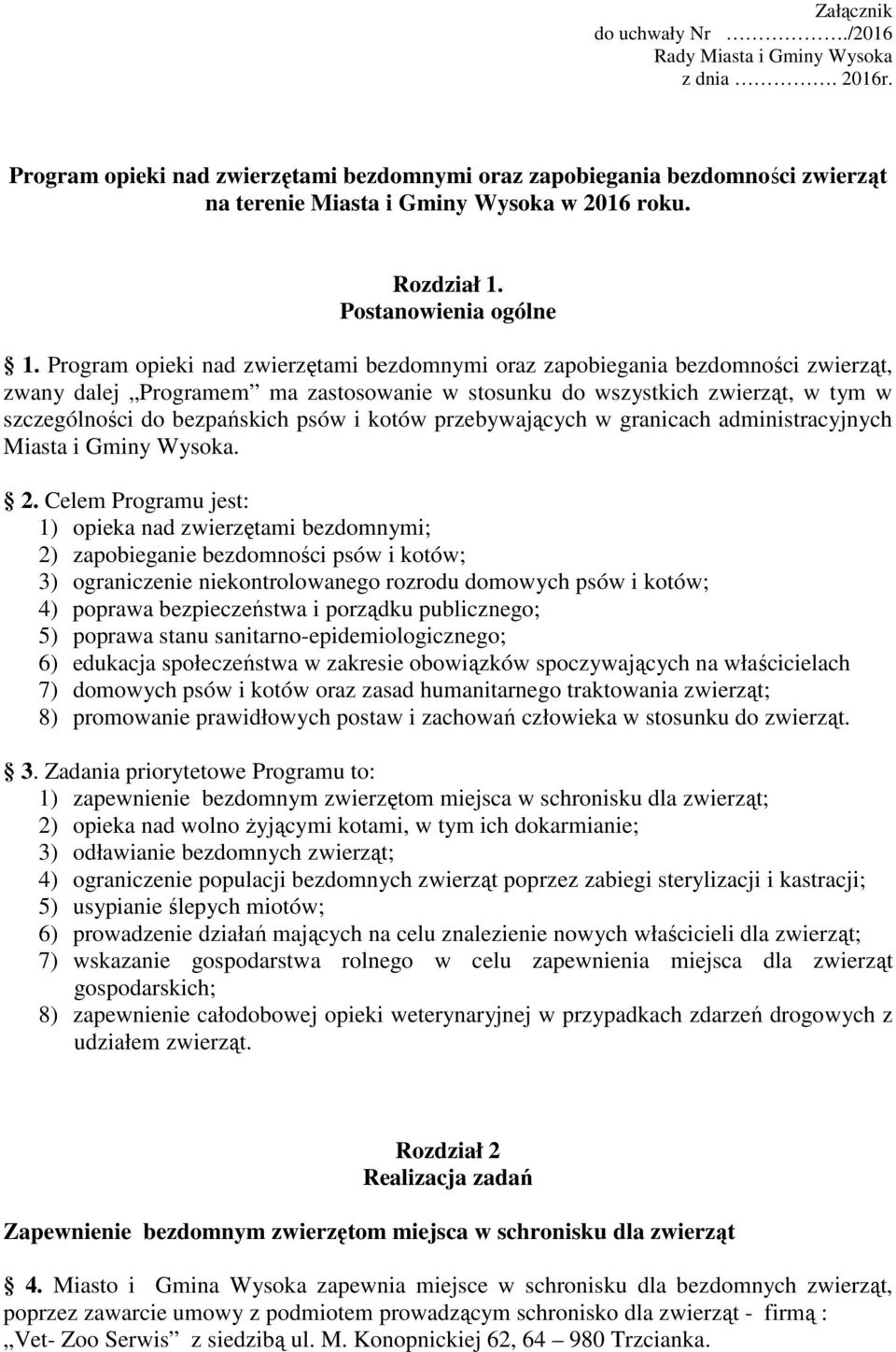 Program opieki nad zwierzętami bezdomnymi oraz zapobiegania bezdomności zwierząt, zwany dalej Programem ma zastosowanie w stosunku do wszystkich zwierząt, w tym w szczególności do bezpańskich psów i