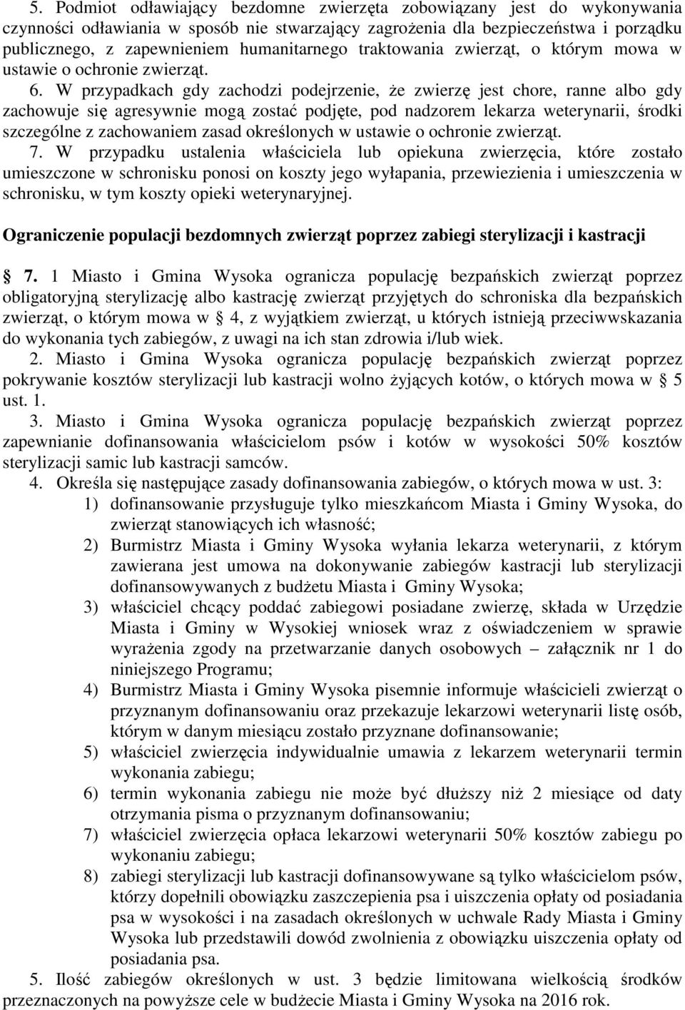 W przypadkach gdy zachodzi podejrzenie, że zwierzę jest chore, ranne albo gdy zachowuje się agresywnie mogą zostać podjęte, pod nadzorem lekarza weterynarii, środki szczególne z zachowaniem zasad