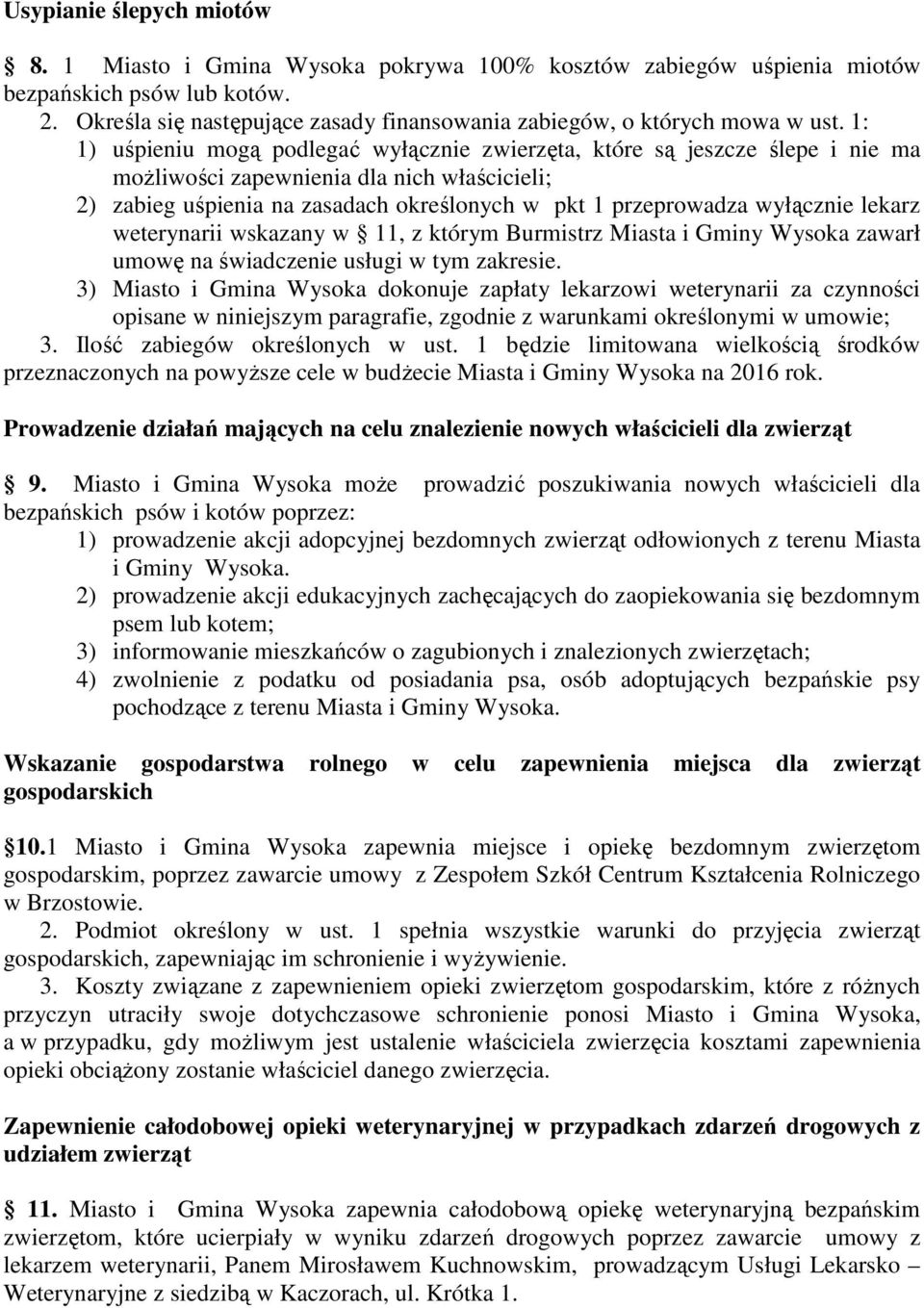 1: 1) uśpieniu mogą podlegać wyłącznie zwierzęta, które są jeszcze ślepe i nie ma możliwości zapewnienia dla nich właścicieli; 2) zabieg uśpienia na zasadach określonych w pkt 1 przeprowadza