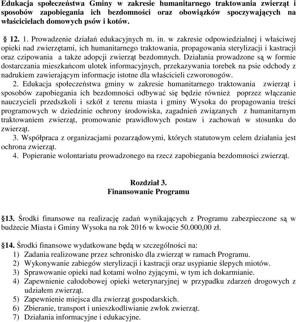 w zakresie odpowiedzialnej i właściwej opieki nad zwierzętami, ich humanitarnego traktowania, propagowania sterylizacji i kastracji oraz czipowania a także adopcji zwierząt bezdomnych.