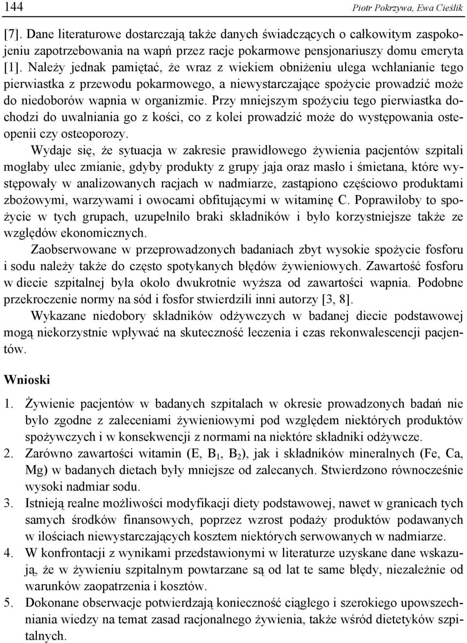 Przy mniejszym spożyciu tego pierwiastka dochodzi do uwalniania go z kości, co z kolei prowadzić może do występowania osteopenii czy osteoporozy.