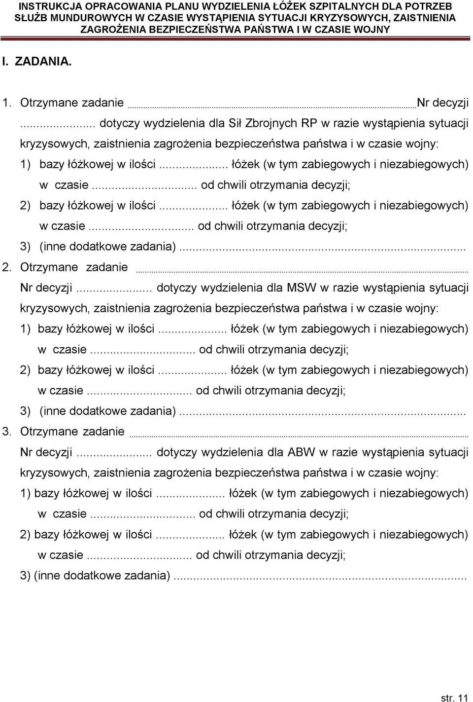 .. łóżek (w tym zabiegowych i niezabiegowych) w czasie... od chwili otrzymania decyzji; 2) bazy łóżkowej w ilości... łóżek (w tym zabiegowych i niezabiegowych) w czasie... od chwili otrzymania decyzji; 3) (inne dodatkowe zadania).