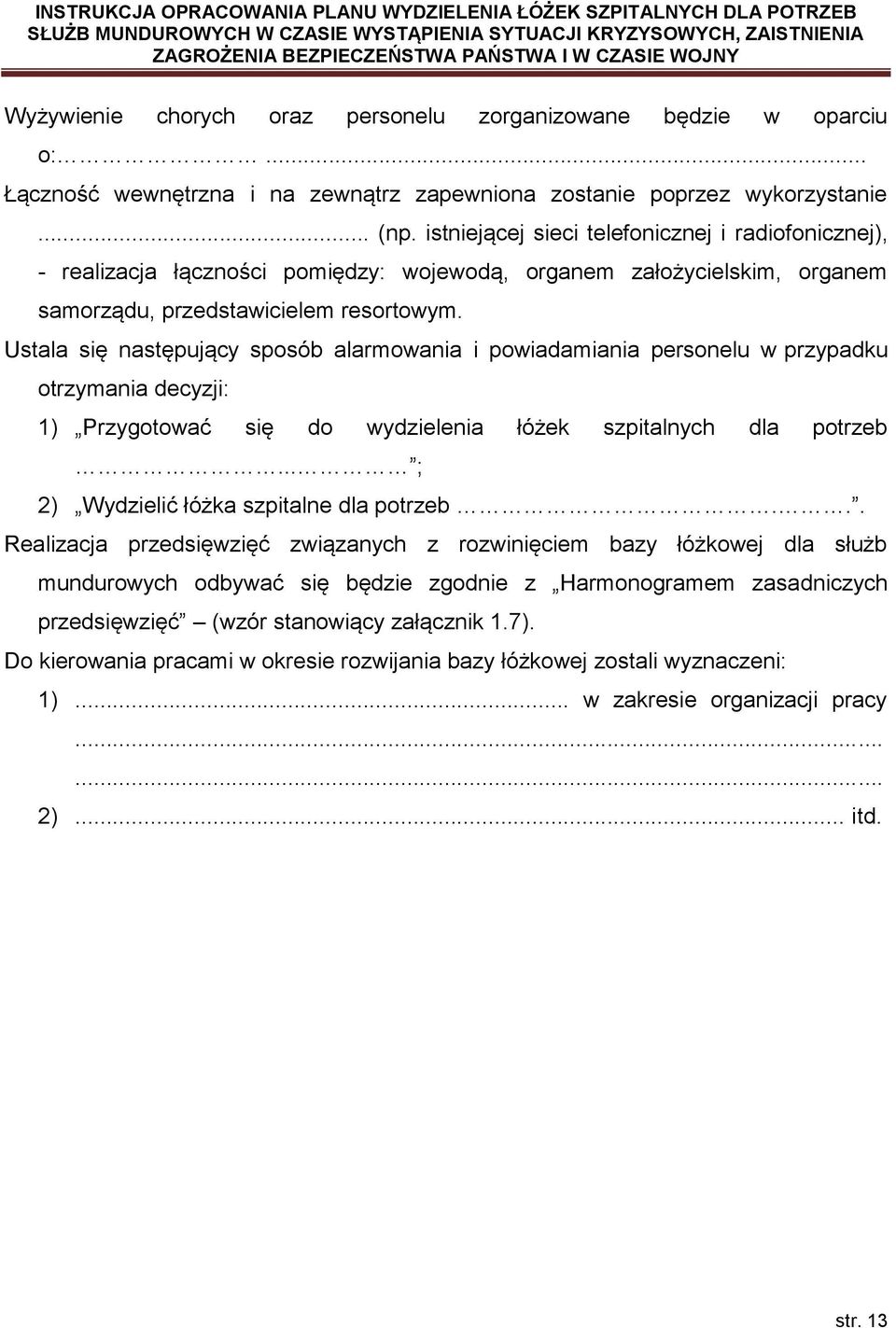 Ustala się następujący sposób alarmowania i powiadamiania personelu w przypadku otrzymania decyzji: 1) Przygotować się do wydzielenia łóżek szpitalnych dla potrzeb.