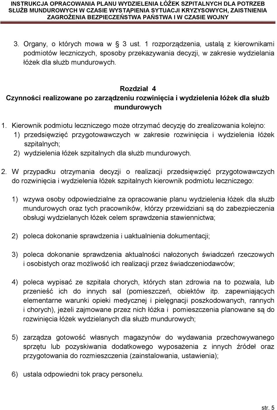 Kierownik podmiotu leczniczego może otrzymać decyzję do zrealizowania kolejno: 1) przedsięwzięć przygotowawczych w zakresie rozwinięcia i wydzielenia łóżek szpitalnych; 2) wydzielenia łóżek