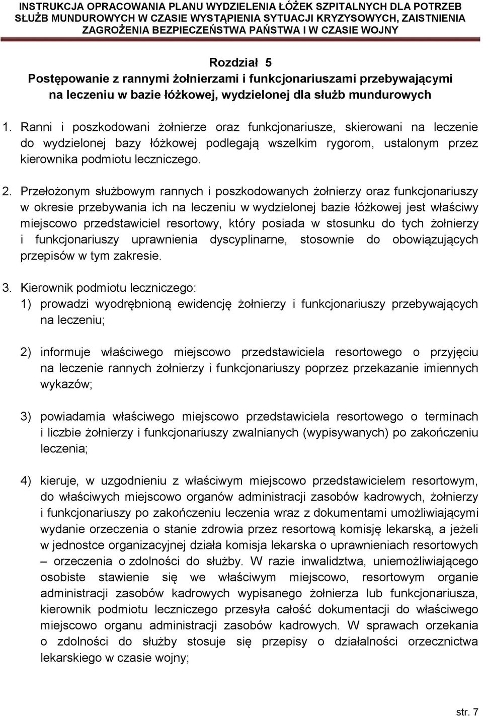 Przełożonym służbowym rannych i poszkodowanych żołnierzy oraz funkcjonariuszy w okresie przebywania ich na leczeniu w wydzielonej bazie łóżkowej jest właściwy miejscowo przedstawiciel resortowy,